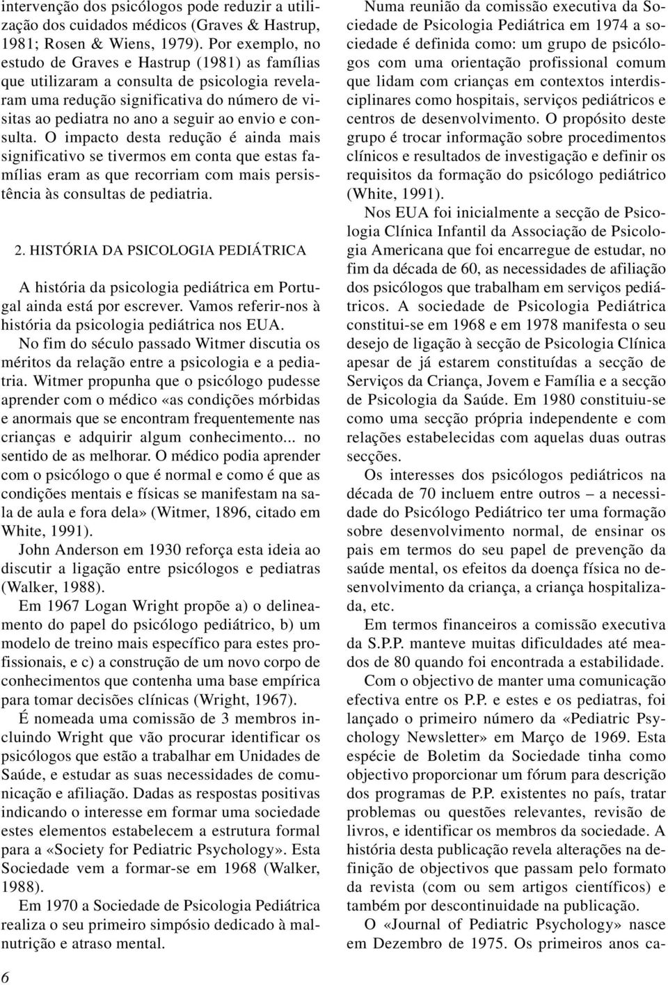 consulta. O impacto desta redução é ainda mais significativo se tivermos em conta que estas famílias eram as que recorriam com mais persistência às consultas de pediatria. 2.