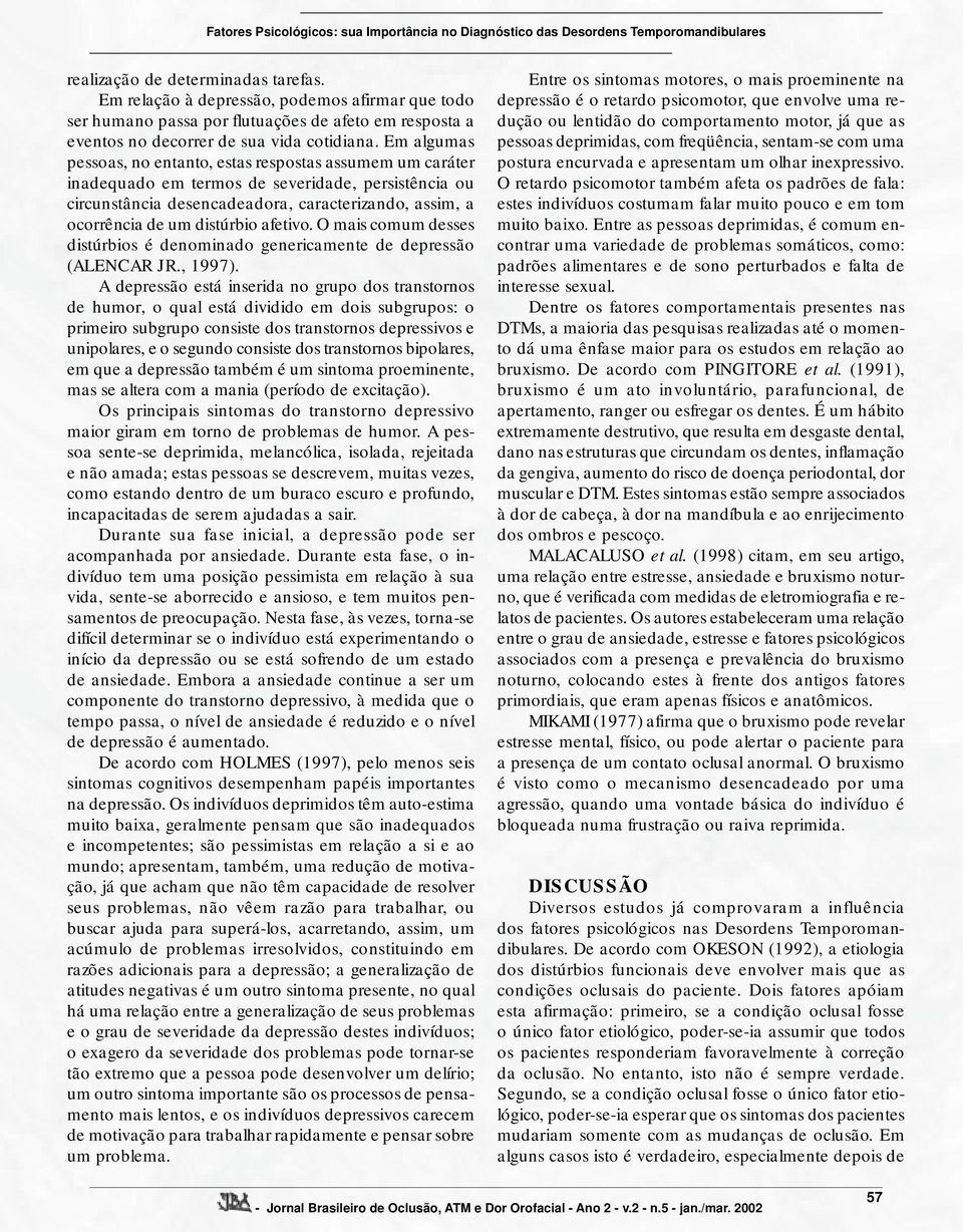 distúrbio afetivo. O mais comum desses distúrbios é denominado genericamente de depressão (ALENCAR JR., 1997).