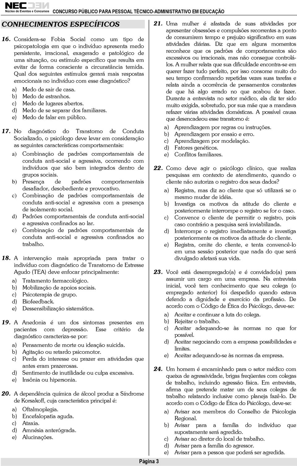 evitar de forma consciente a circunstância temida. Qual dos seguintes estímulos gerará mais respostas emocionais no indivíduo com esse diagnóstico? a) Medo de sair de casa. b) Medo de estranhos.