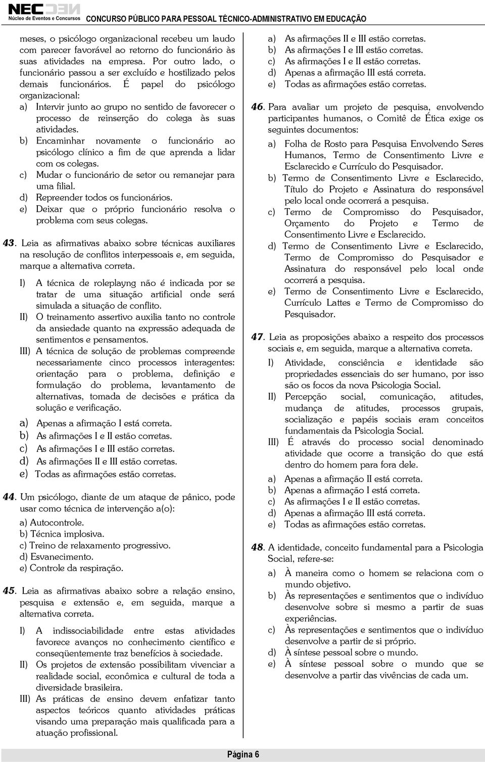 É papel do psicólogo organizacional: a) Intervir junto ao grupo no sentido de favorecer o processo de reinserção do colega às suas atividades.