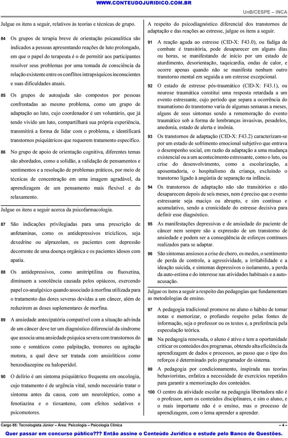 problemas por uma tomada de consciência da relação existente entre os conflitos intrapsíquicos inconscientes e suas dificuldades atuais.