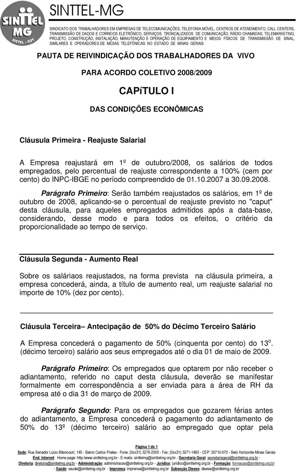 Parágrafo Primeiro: Serão também reajustados os salários, em 1º de outubro de 2008, aplicando-se o percentual de reajuste previsto no "caput" desta cláusula, para aqueles empregados admitidos após a