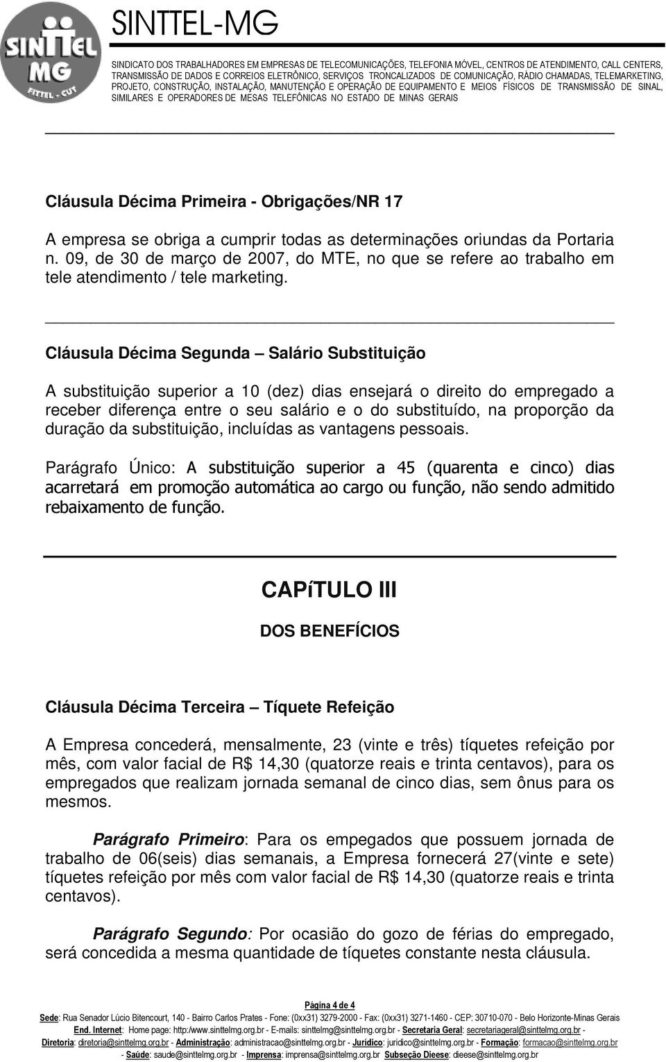 Cláusula Décima Segunda Salário Substituição A substituição superior a 10 (dez) dias ensejará o direito do empregado a receber diferença entre o seu salário e o do substituído, na proporção da