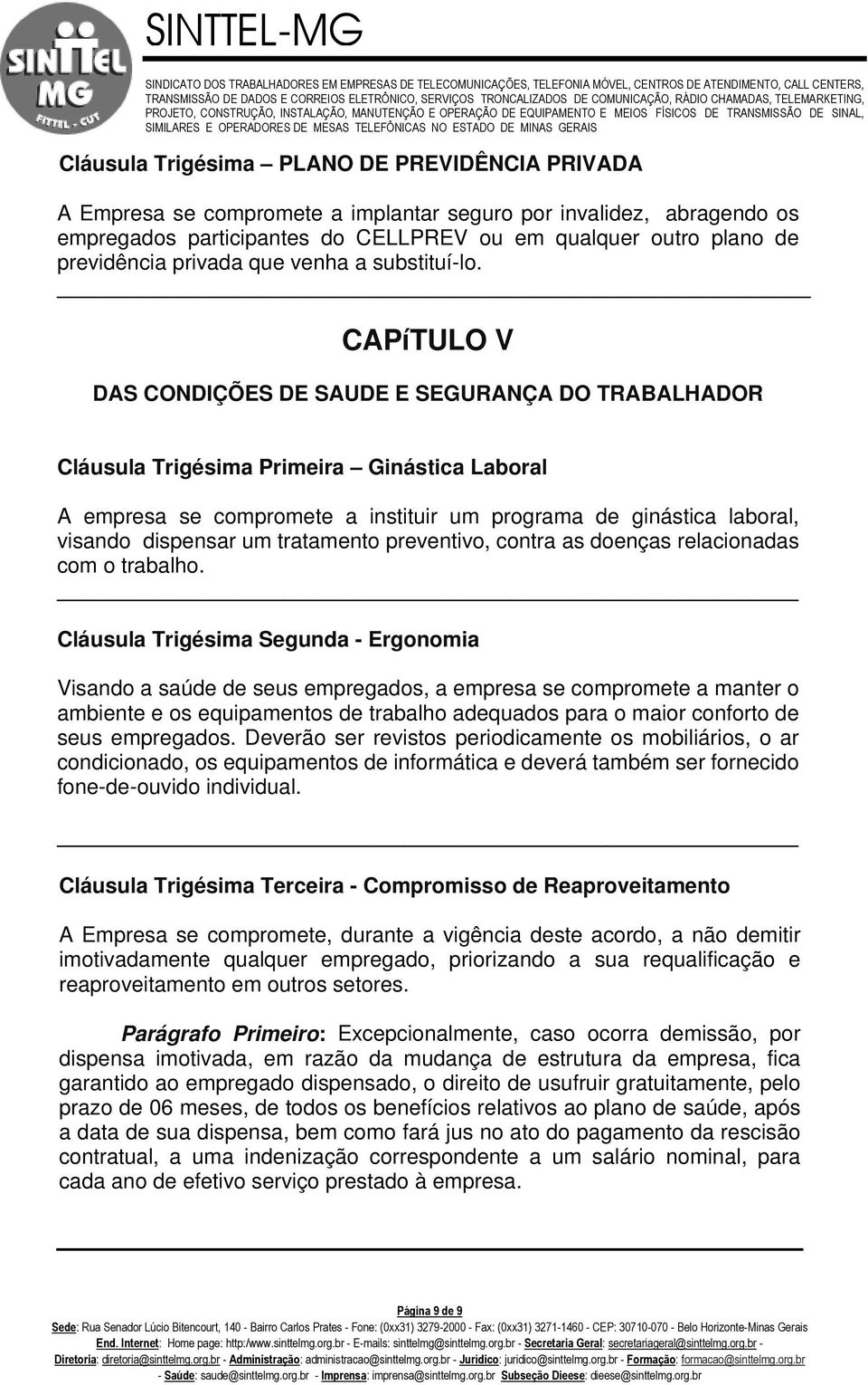 _ CAPíTULO V DAS CONDIÇÕES DE SAUDE E SEGURANÇA DO TRABALHADOR Cláusula Trigésima Primeira Ginástica Laboral A empresa se compromete a instituir um programa de ginástica laboral, visando dispensar um