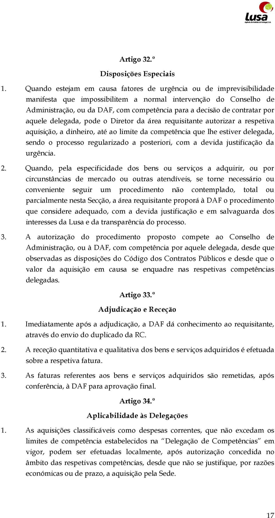 contratar por aquele delegada, pode o Diretor da área requisitante autorizar a respetiva aquisição, a dinheiro, até ao limite da competência que lhe estiver delegada, sendo o processo regularizado a