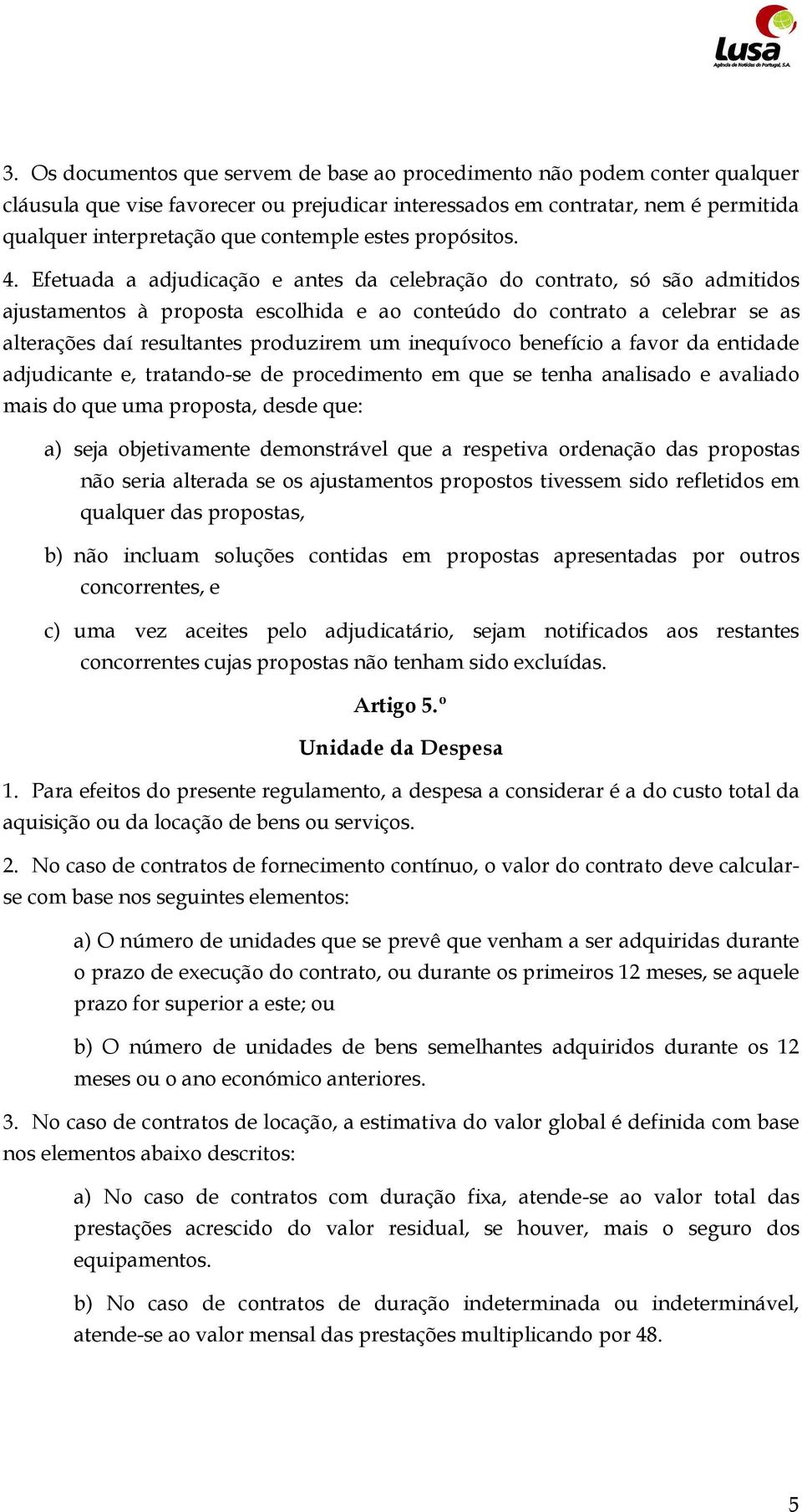 Efetuada a adjudicação e antes da celebração do contrato, só são admitidos ajustamentos à proposta escolhida e ao conteúdo do contrato a celebrar se as alterações daí resultantes produzirem um