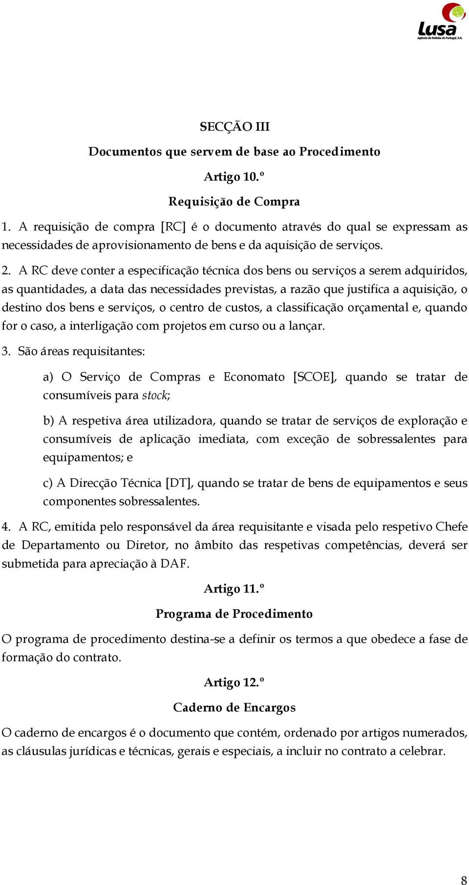 A RC deve conter a especificação técnica dos bens ou serviços a serem adquiridos, as quantidades, a data das necessidades previstas, a razão que justifica a aquisição, o destino dos bens e serviços,