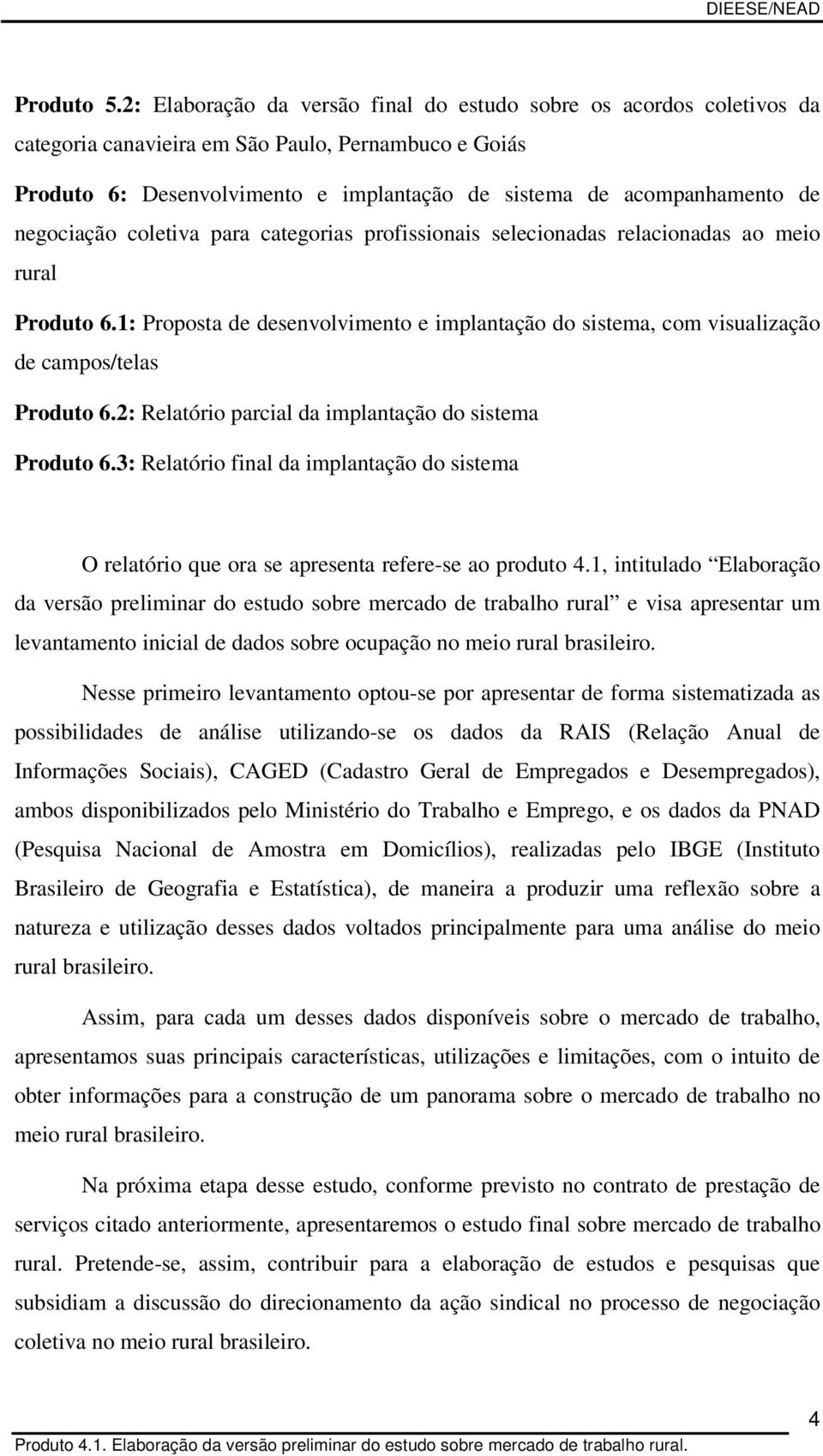 negociação coletiva para categorias profissionais selecionadas relacionadas ao meio rural Produto 6.1: Proposta de desenvolvimento e implantação do sistema, com visualização de campos/telas Produto 6.