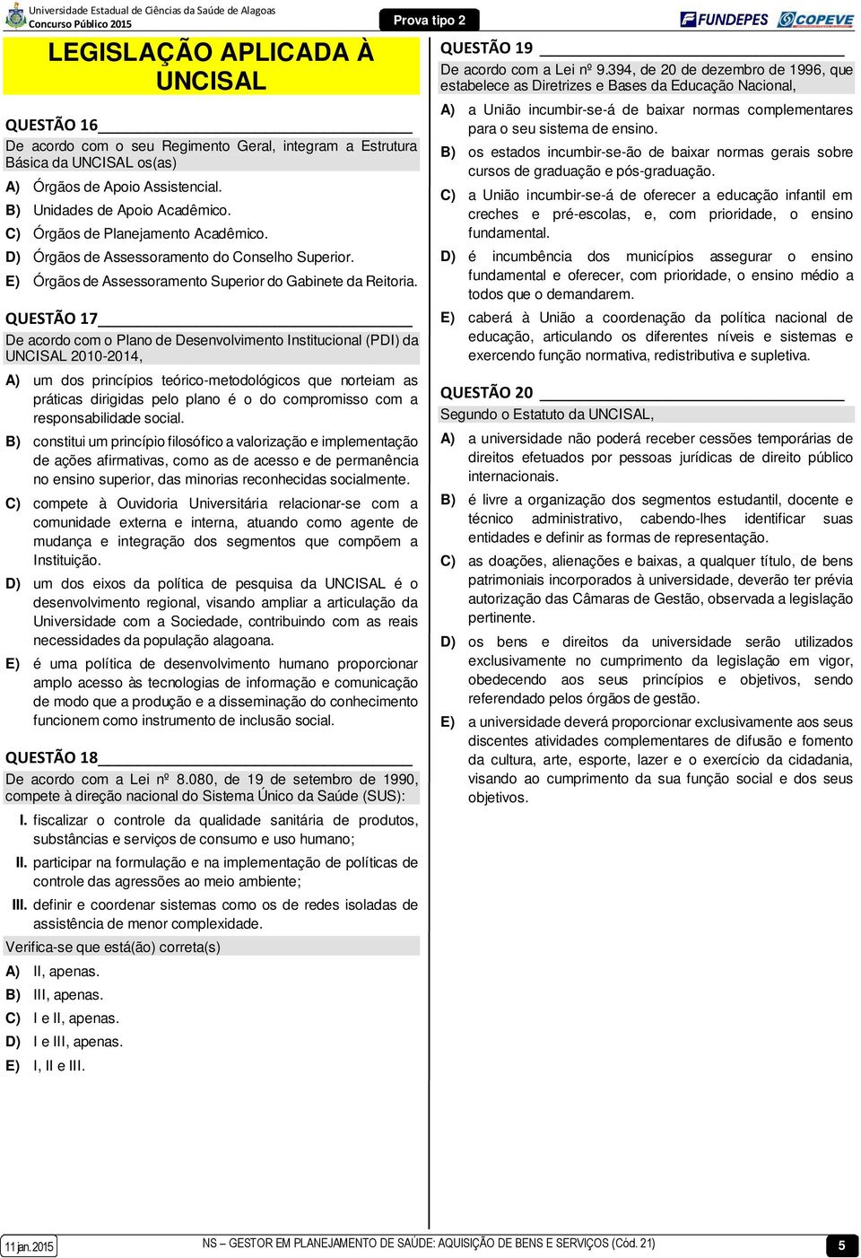 QUESTÃO 17 De acordo com o Plano de Desenvolvimento Institucional (PDI) da UNCISAL 2010-2014, A) um dos princípios teórico-metodológicos que norteiam as práticas dirigidas pelo plano é o do