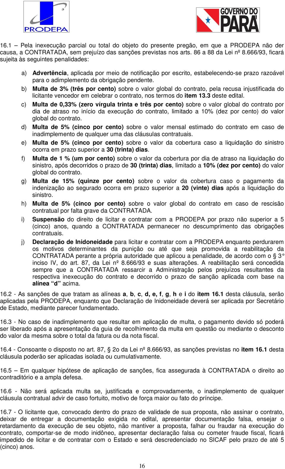 b) Multa de 3% (três por cento) sobre o valor global do contrato, pela recusa injustificada do licitante vencedor em celebrar o contrato, nos termos do item 13.3 deste edital.