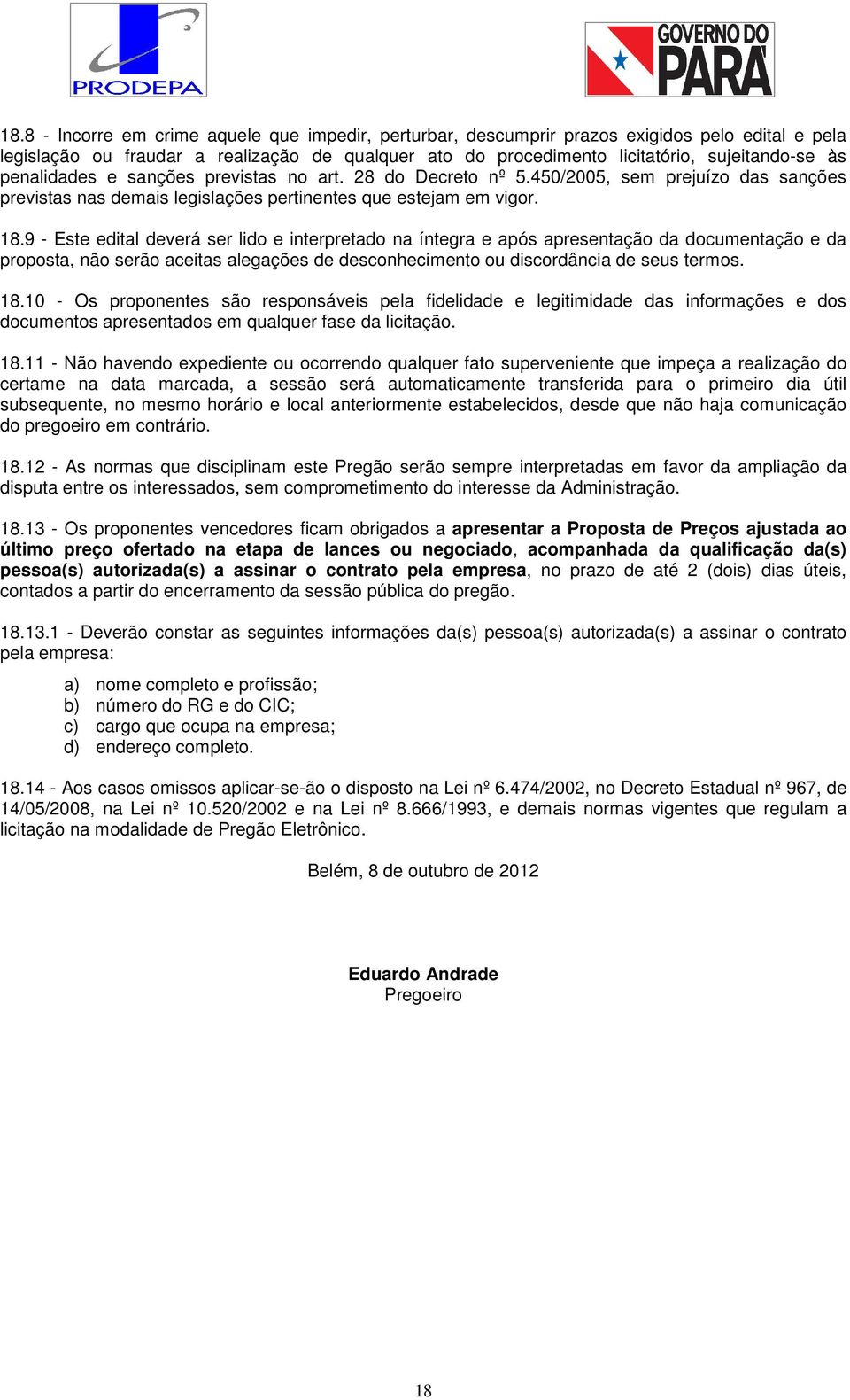 9 - Este edital deverá ser lido e interpretado na íntegra e após apresentação da documentação e da proposta, não serão aceitas alegações de desconhecimento ou discordância de seus termos. 18.