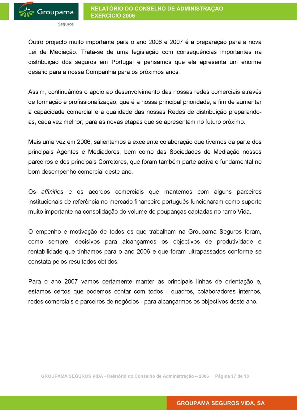 Assim, continuámos o apoio ao desenvolvimento das nossas redes comerciais através de formação e profissionalização, que é a nossa principal prioridade, a fim de aumentar a capacidade comercial e a