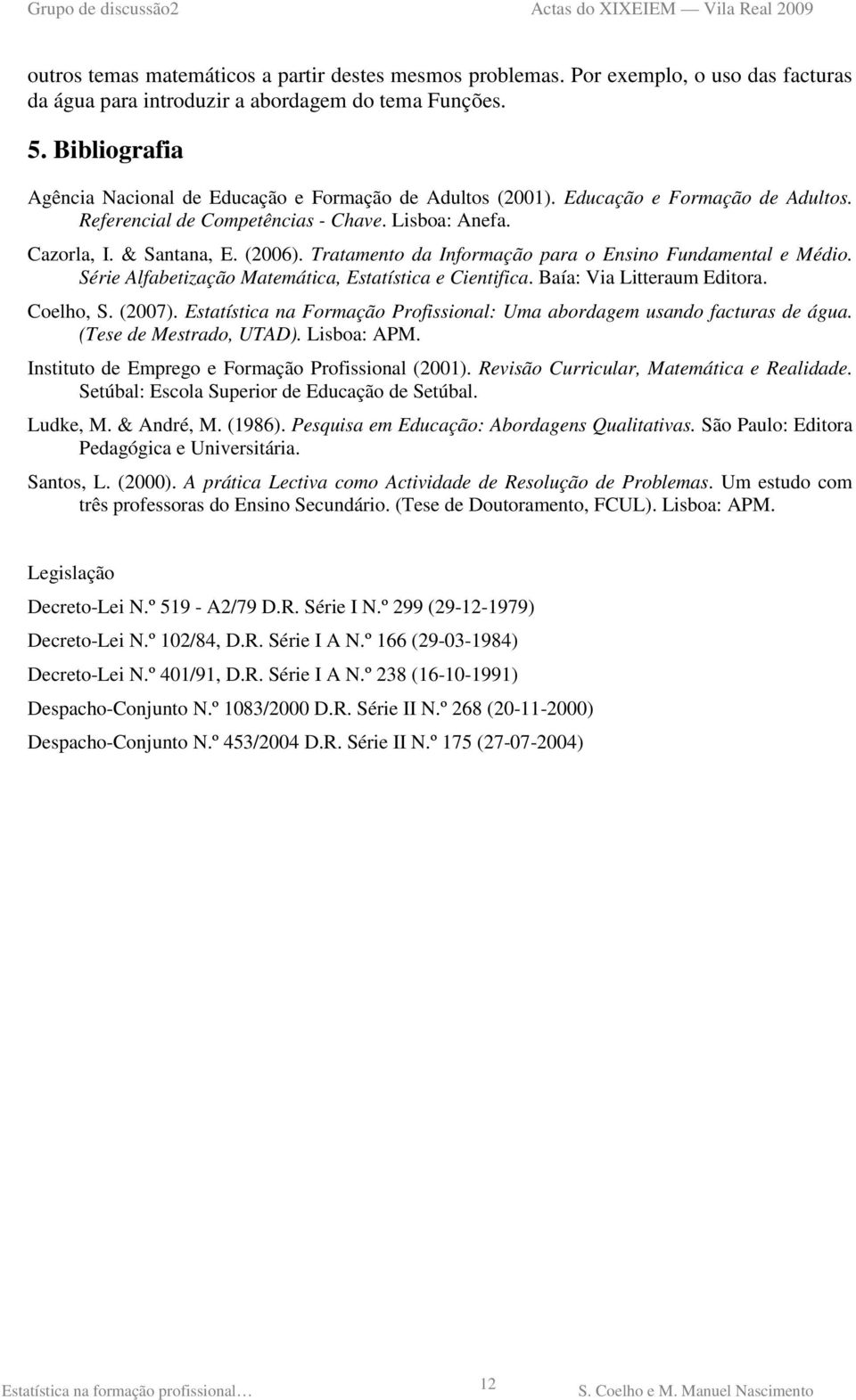 Tratamento da Informação para o Ensino Fundamental e Médio. Série Alfabetização Matemática, Estatística e Cientifica. Baía: Via Litteraum Editora. Coelho, S. (2007).