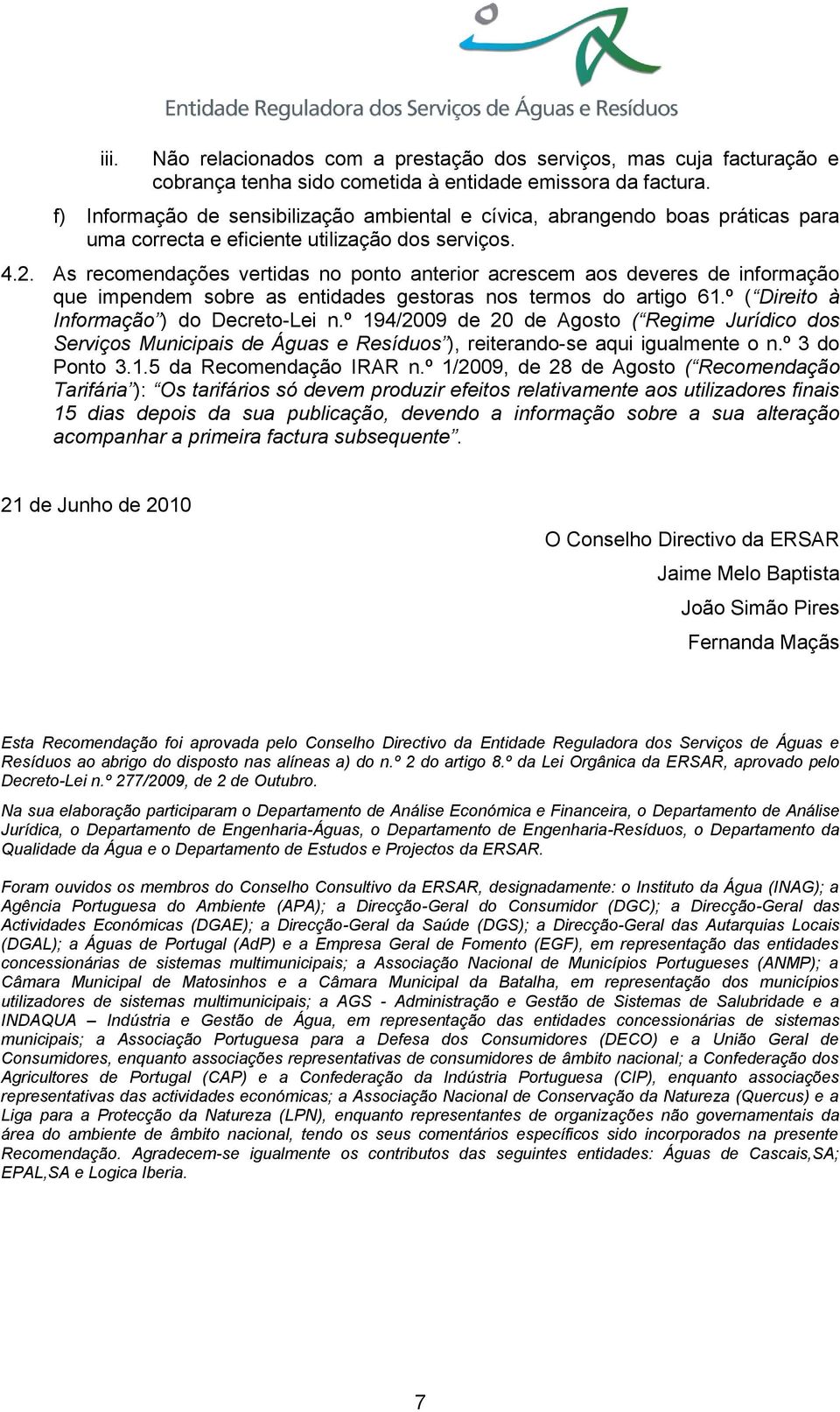 As recomendações vertidas no ponto anterior acrescem aos deveres de informação que impendem sobre as entidades gestoras nos termos do artigo 61.º ( Direito à Informação ) do Decreto-Lei n.