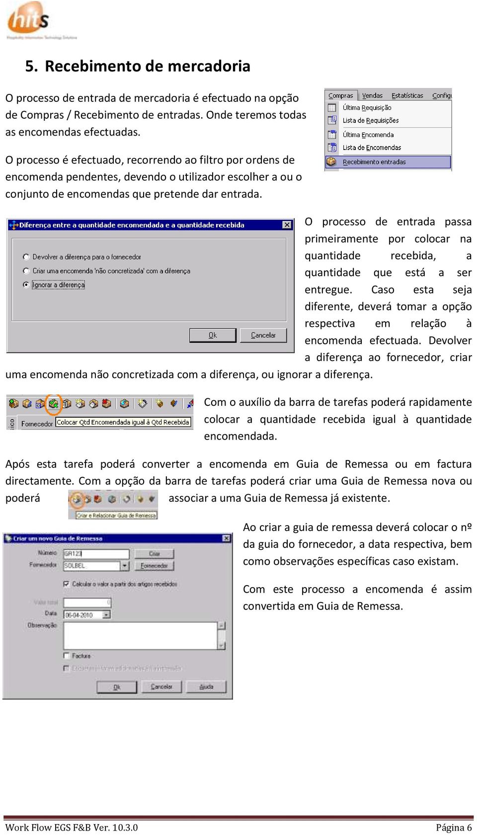 O processo de entrada passa primeiramente por colocar na quantidade recebida, a quantidade que está a ser entregue.