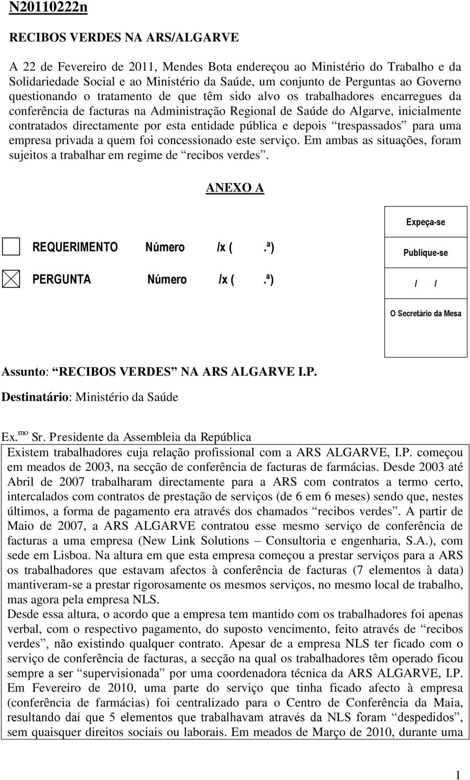 esta entidade pública e depois trespassados para uma empresa privada a quem foi concessionado este serviço. Em ambas as situações, foram sujeitos a trabalhar em regime de recibos verdes.