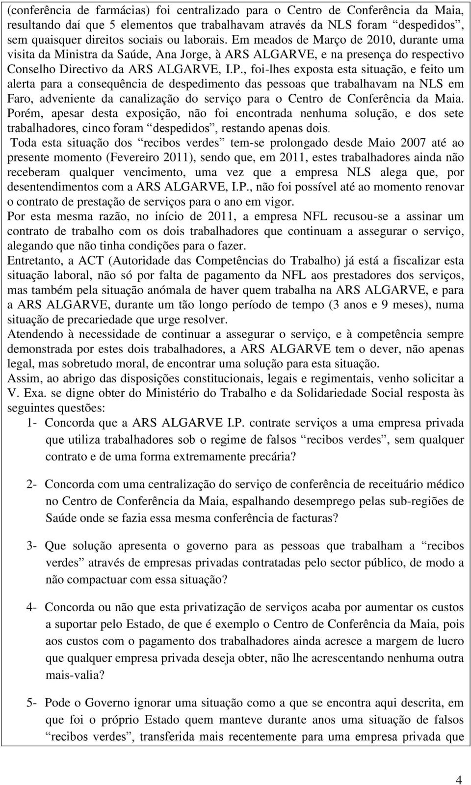 , foi-lhes exposta esta situação, e feito um alerta para a consequência de despedimento das pessoas que trabalhavam na NLS em Faro, adveniente da canalização do serviço para o Centro de Conferência