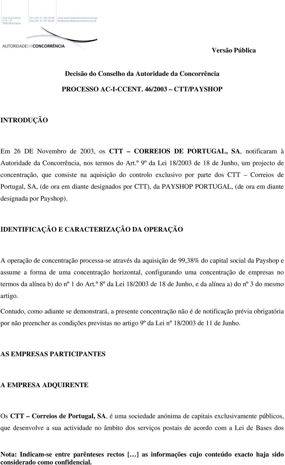 º 9º da Lei 18/2003 de 18 de Junho, um projecto de concentração, que consiste na aquisição do controlo exclusivo por parte dos CTT Correios de Portugal, SA, (de ora em diante designados por CTT), da