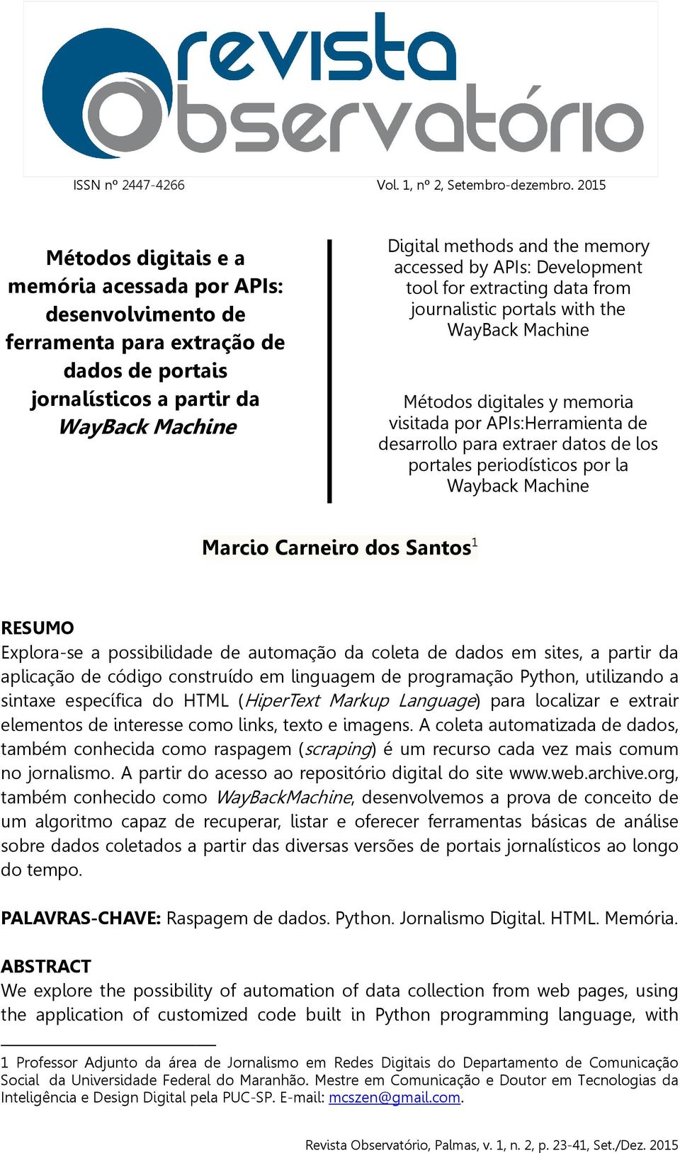 portales periodísticos por la Wayback Machine Marcio Carneiro dos Santos 1 RESUMO Explora-se a possibilidade de automação da coleta de dados em sites, a partir da aplicação de código construído em
