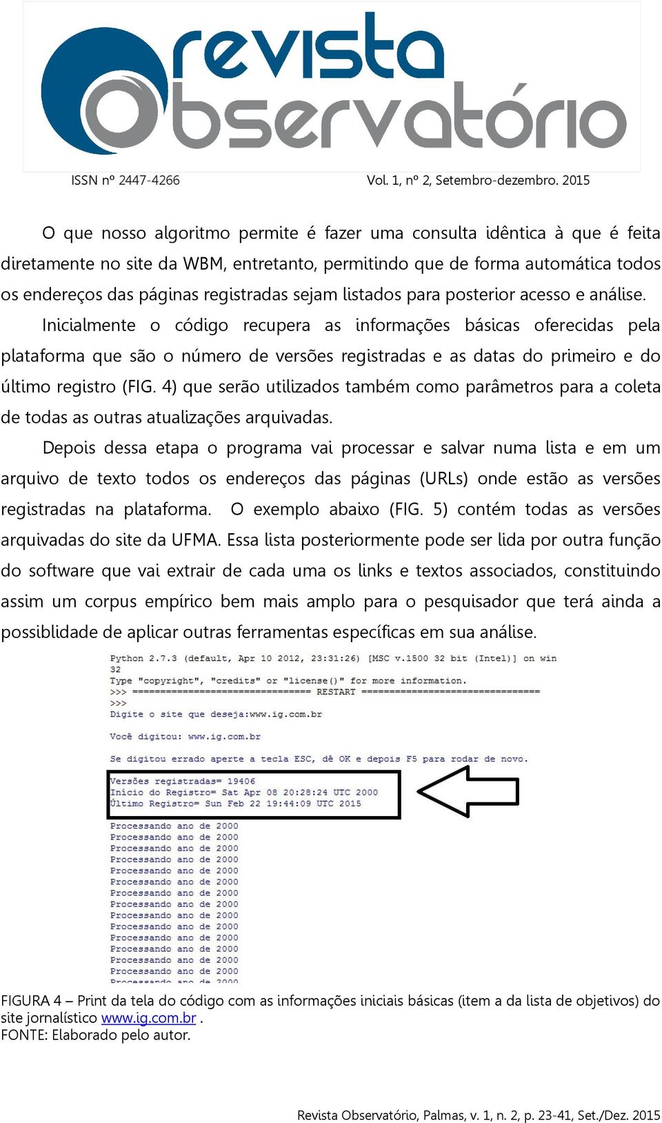 Inicialmente o código recupera as informações básicas oferecidas pela plataforma que são o número de versões registradas as e as datas do primeiro e do último registro (FIG.