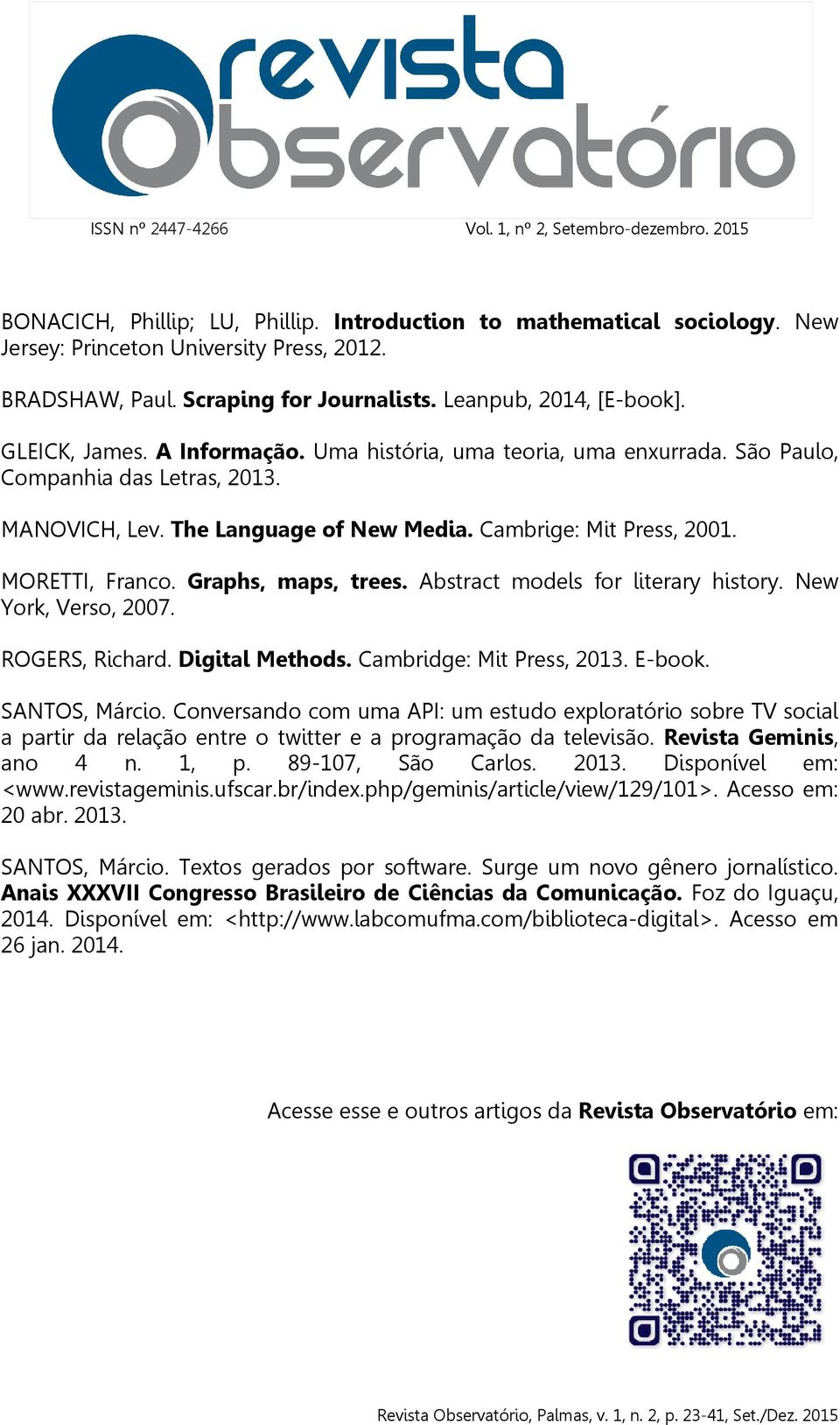 Abstract models for literary history. New York, Verso, 2007. ROGERS, Richard. Digital Methods. Cambridge: Mit Press, 2013. E-book. SANTOS, Márcio.