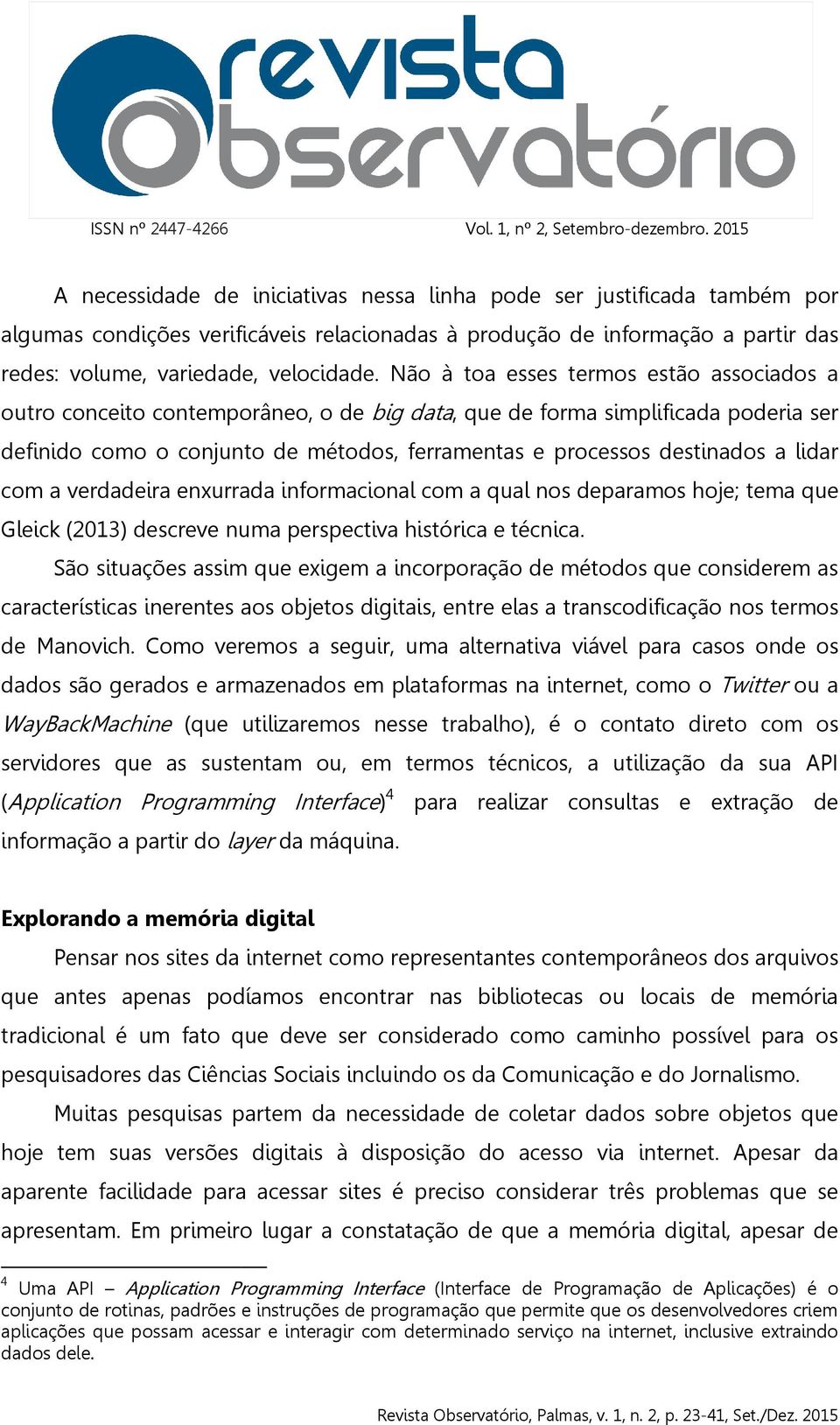 lidar com a verdadeira enxurrada informacional com a qual nos deparamos hoje; tema que Gleick (2013) descreve numa perspectiva histórica e técnica.