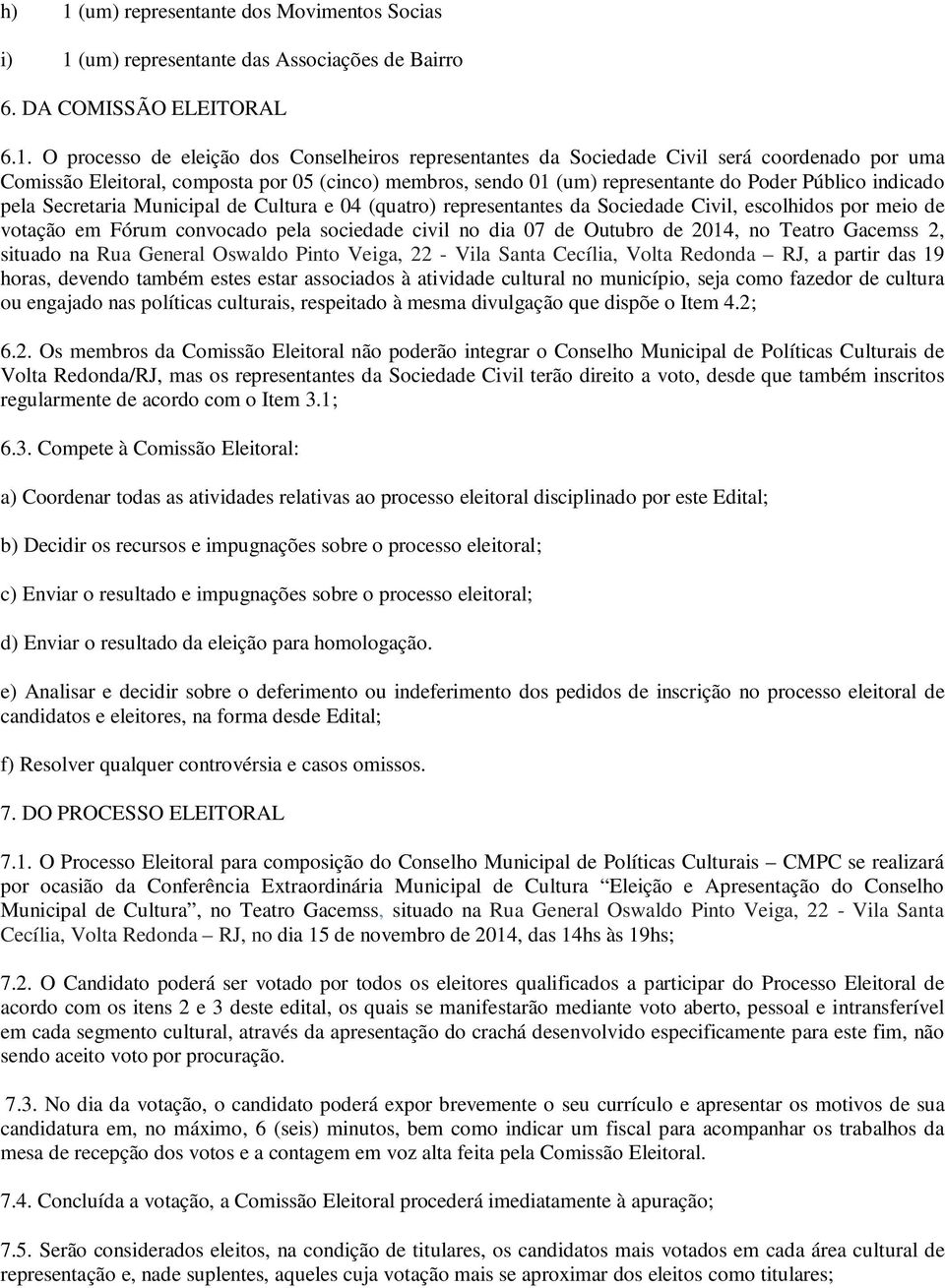 Sociedade Civil, escolhidos por meio de votação em Fórum convocado pela sociedade civil no dia 07 de Outubro de 2014, no Teatro Gacemss 2, situado na Rua General Oswaldo Pinto Veiga, 22 - Vila Santa