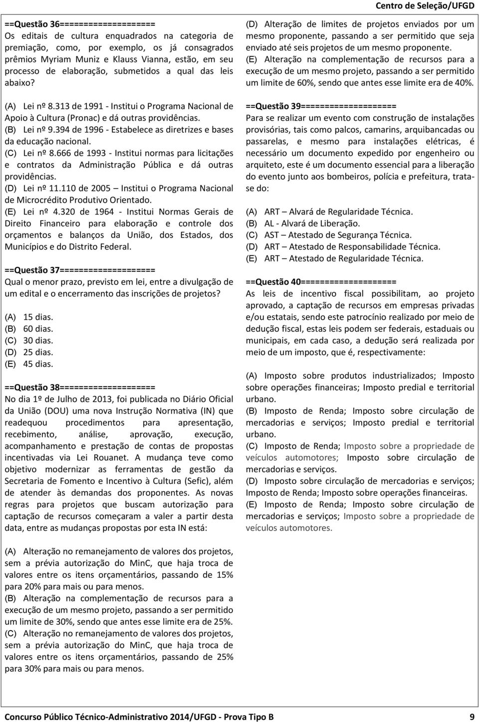 394 de 1996 - Estabelece as diretrizes e bases da educação nacional. (C) Lei nº 8.666 de 1993 - Institui normas para licitações e contratos da Administração Pública e dá outras providências.