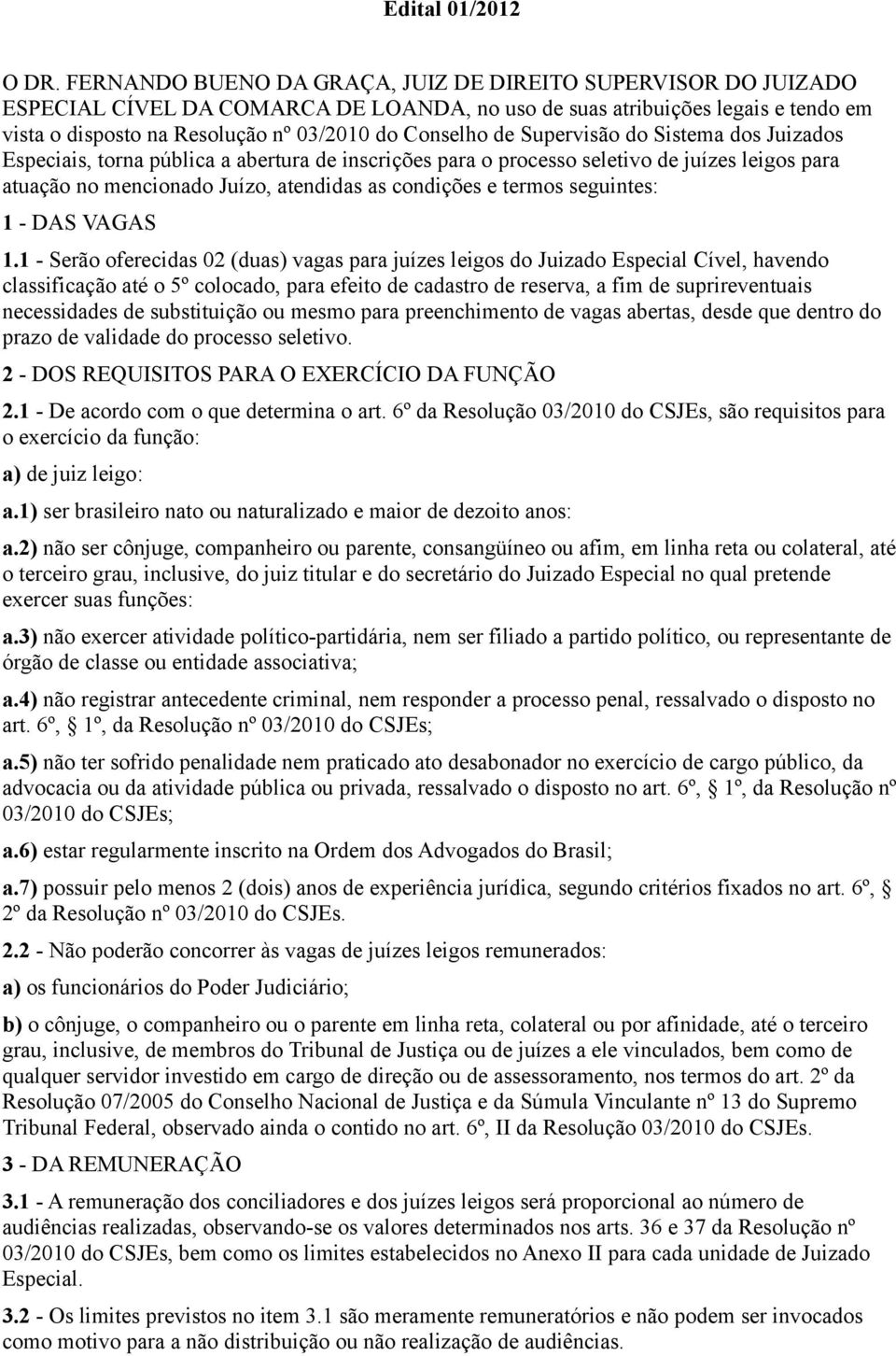 de Supervisão do Sistema dos Juizados Especiais, torna pública a abertura de inscrições para o processo seletivo de juízes leigos para atuação no mencionado Juízo, atendidas as condições e termos