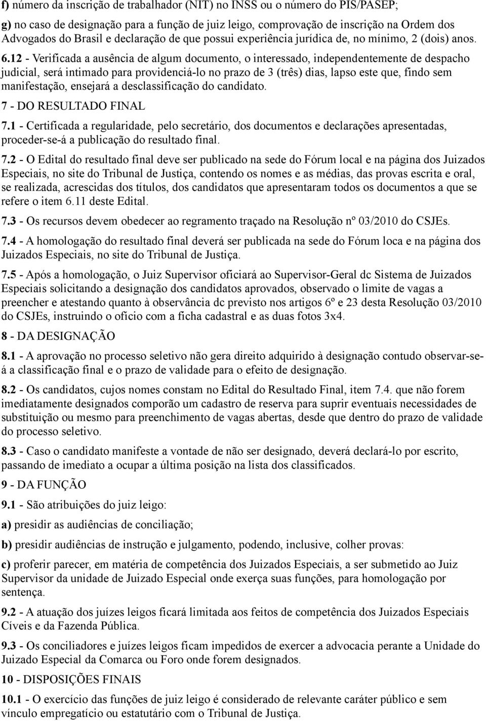 12 - Verificada a ausência de algum documento, o interessado, independentemente de despacho judicial, será intimado para providenciá-lo no prazo de 3 (três) dias, lapso este que, findo sem