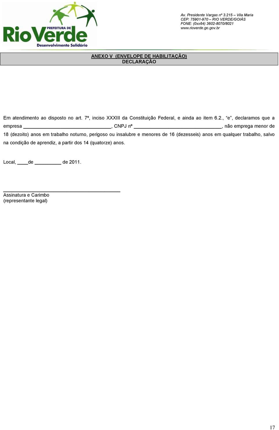 , e, declaramos que a empresa, CNPJ nº, não emprega menor de 18 (dezoito) anos em trabalho noturno, perigoso ou