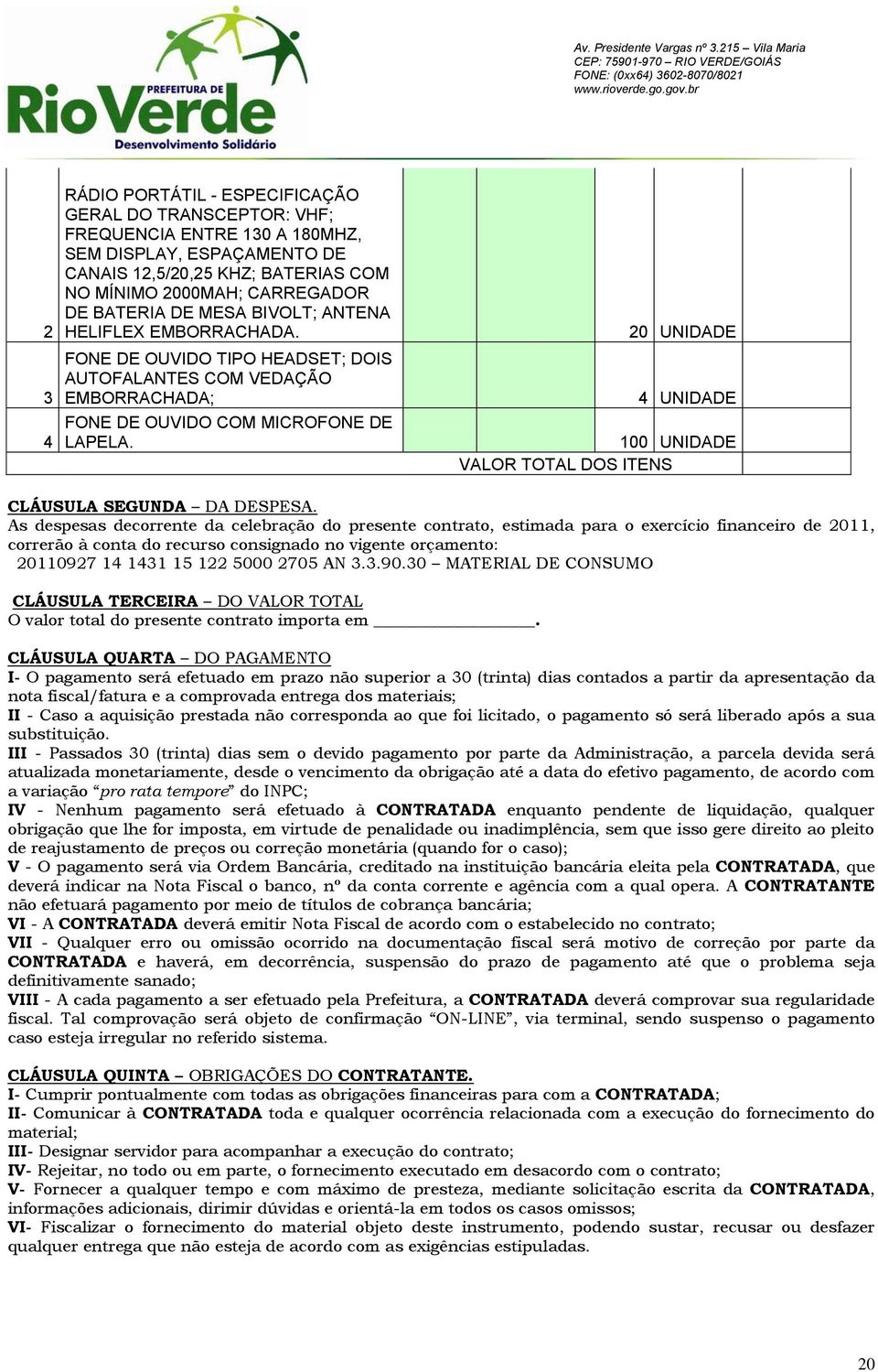 20 UNIDADE 4 UNIDADE 100 UNIDADE VALOR TOTAL DOS ITENS CLÁUSULA SEGUNDA DA DESPESA.