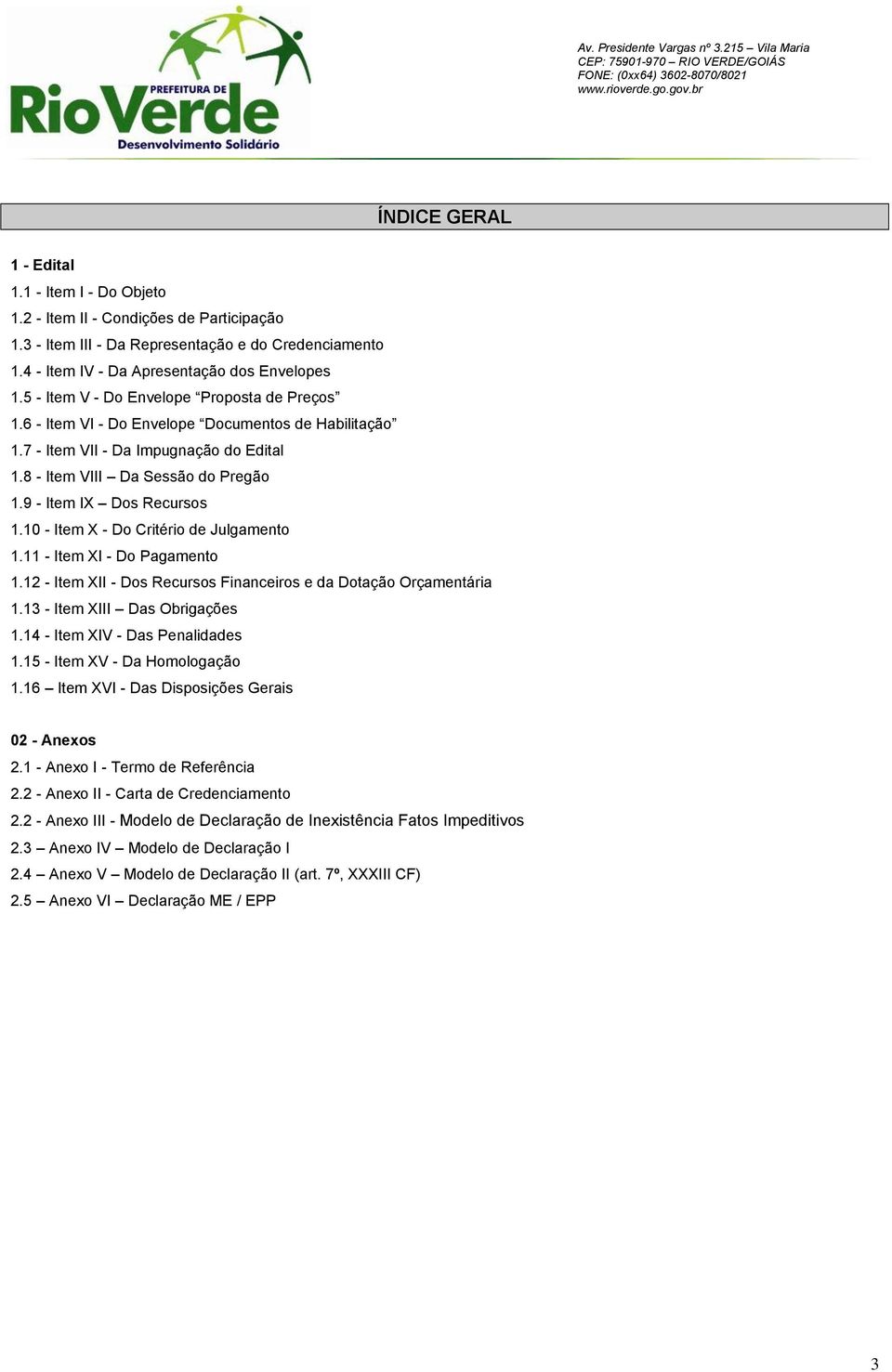 9 - Item IX Dos Recursos 1.10 - Item X - Do Critério de Julgamento 1.11 - Item XI - Do Pagamento 1.12 - Item XII - Dos Recursos Financeiros e da Dotação Orçamentária 1.13 - Item XIII Das Obrigações 1.