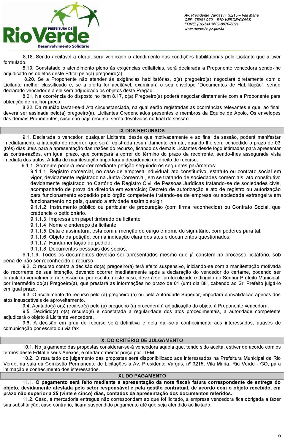 Se a Proponente não atender às exigências habilitatórias, o(a) pregoeiro(a) negociará diretamente com o Licitante melhor classificado e, se a oferta for aceitável, examinará o seu envelope Documentos