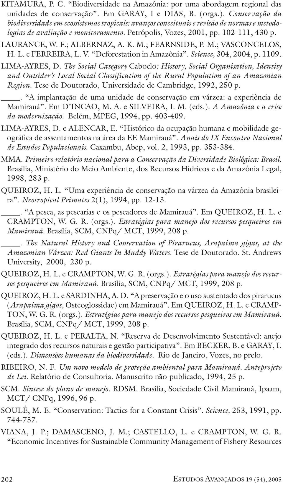 F.; ALBERNAZ, A. K. M.; FEARNSIDE, P. M.; VASCONCELOS, H. L. e FERREIRA, L. V. Deforestation in Amazônia. Science, 304, 2004, p. 1109. LIMA-AYRES, D.