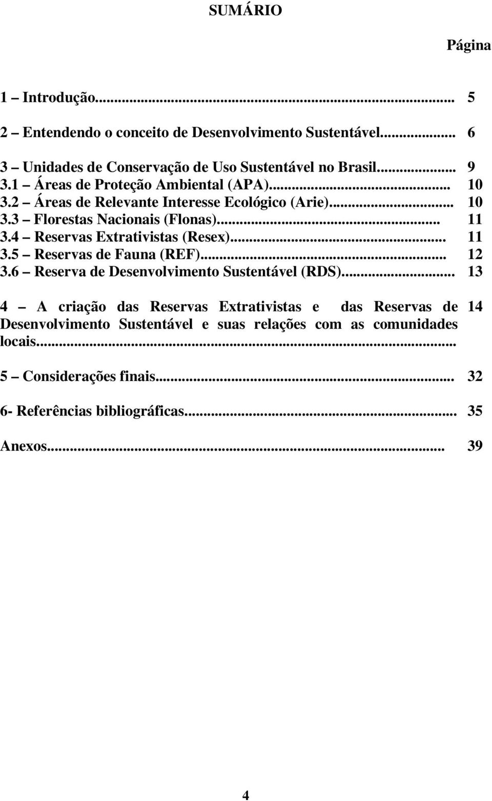 4 Reservas Extrativistas (Resex)... 11 3.5 Reservas de Fauna (REF)... 12 3.6 Reserva de Desenvolvimento Sustentável (RDS).