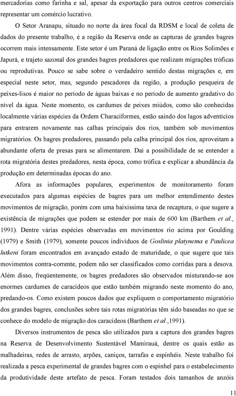 Este setor é um Paraná de ligação entre os Rios Solimões e Japurá, e trajeto sazonal dos grandes bagres predadores que realizam migrações tróficas ou reprodutivas.