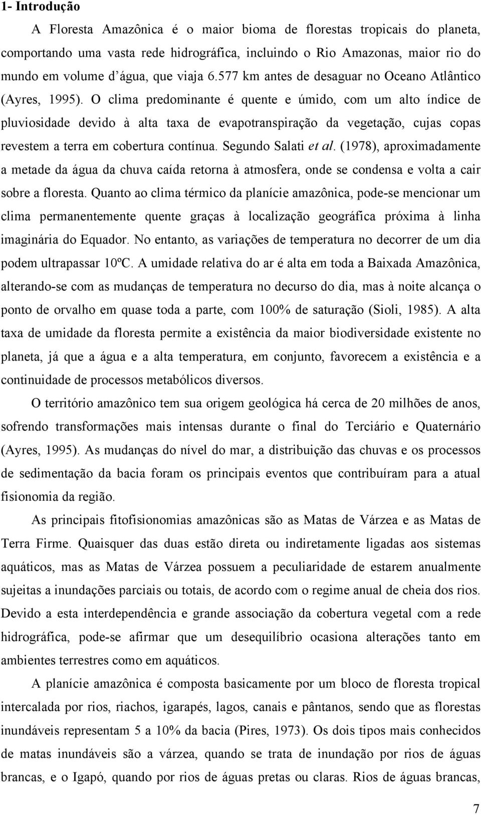 O clima predominante é quente e úmido, com um alto índice de pluviosidade devido à alta taxa de evapotranspiração da vegetação, cujas copas revestem a terra em cobertura contínua.