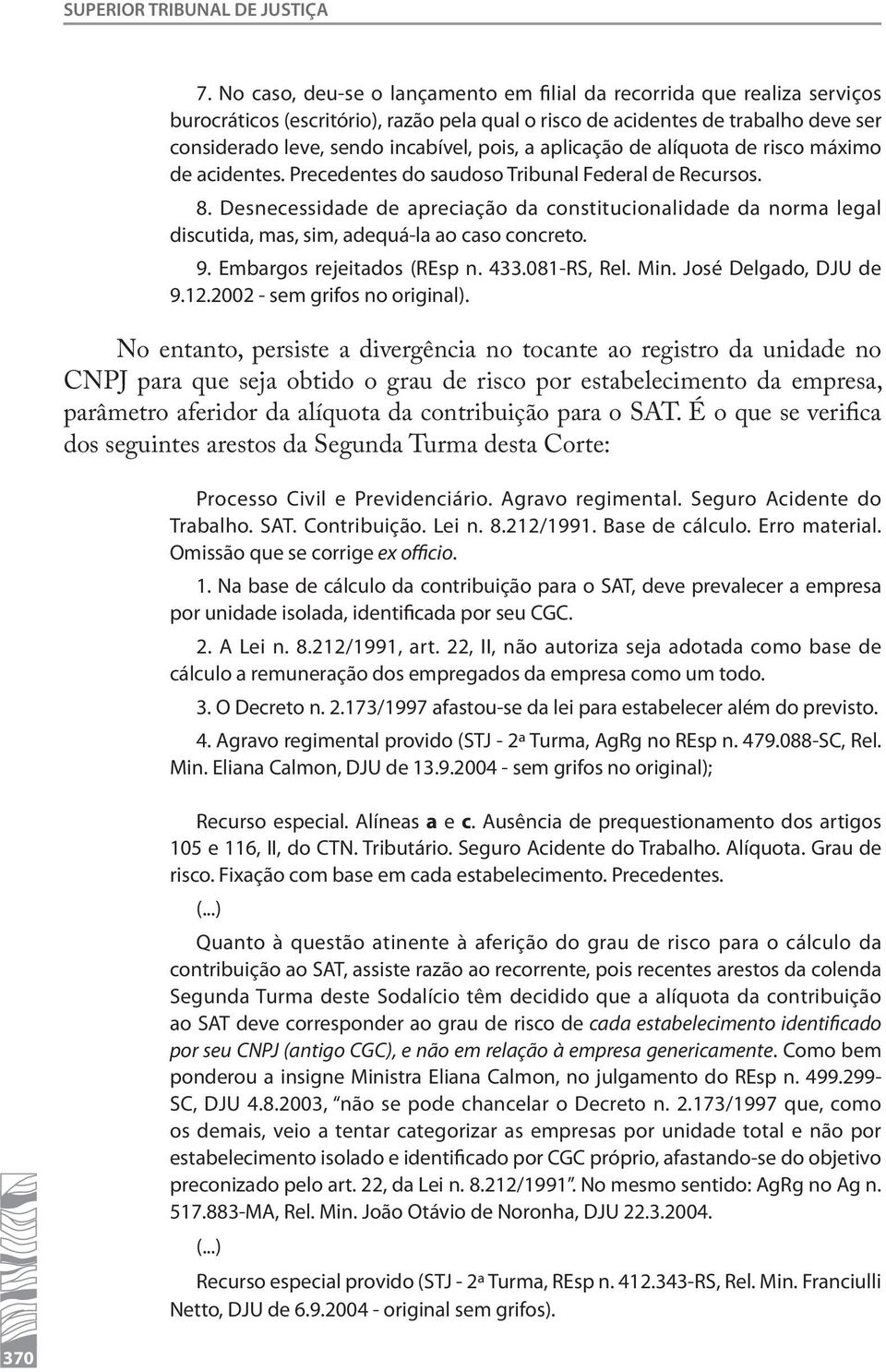 a aplicação de alíquota de risco máximo de acidentes. Precedentes do saudoso Tribunal Federal de Recursos. 8.