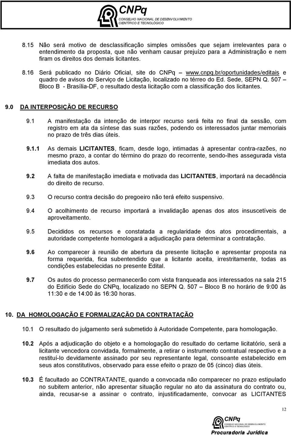 507 Bloco B - Brasília-DF, o resultado desta licitação com a classificação dos licitantes. 9.0 DA INTERPOSIÇÃO DE RECURSO 9.