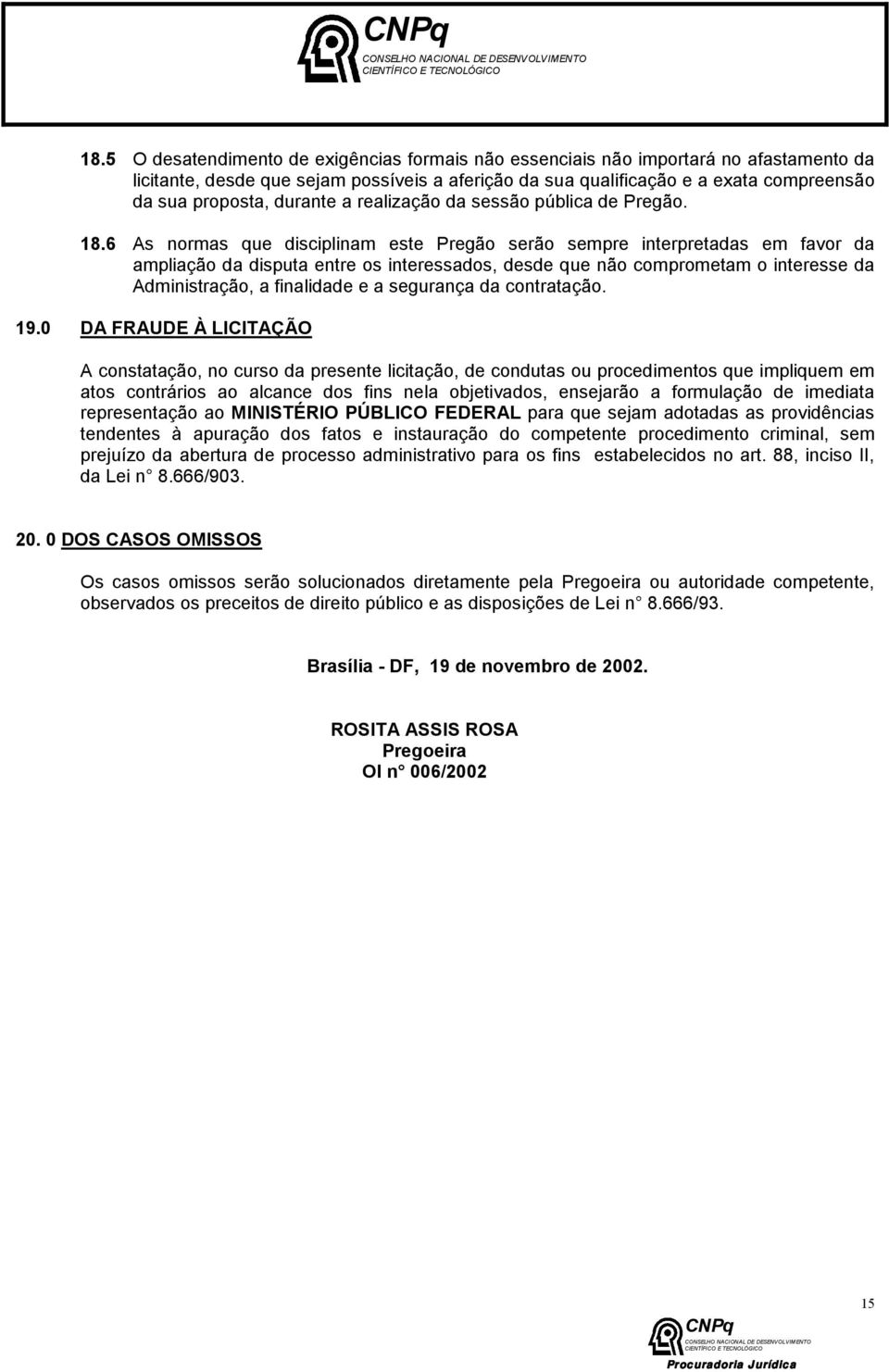 6 As normas que disciplinam este Pregão serão sempre interpretadas em favor da ampliação da disputa entre os interessados, desde que não comprometam o interesse da Administração, a finalidade e a