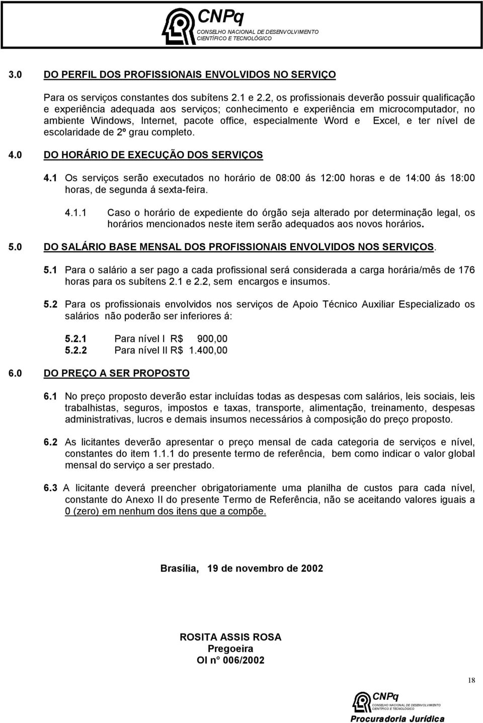 Excel, e ter nível de escolaridade de 2º grau completo. 4.0 DO HORÁRIO DE EXECUÇÃO DOS SERVIÇOS 4.