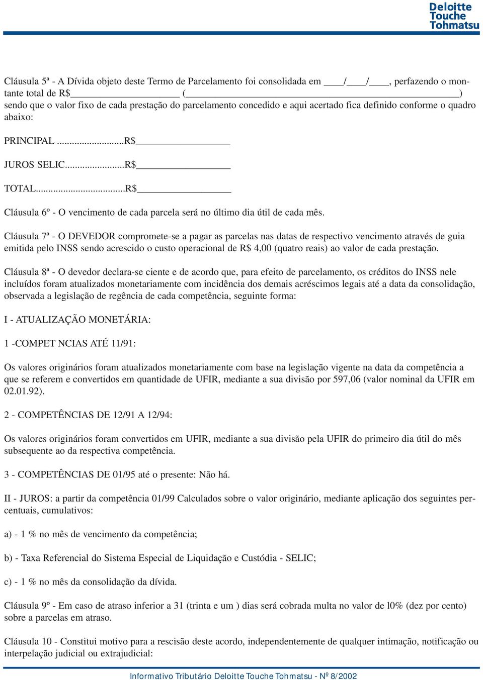 Cláusula 7ª - O DEVEDOR compromete-se a pagar as parcelas nas datas de respectivo vencimento através de guia emitida pelo INSS sendo acrescido o custo operacional de R$ 4,00 (quatro reais) ao valor