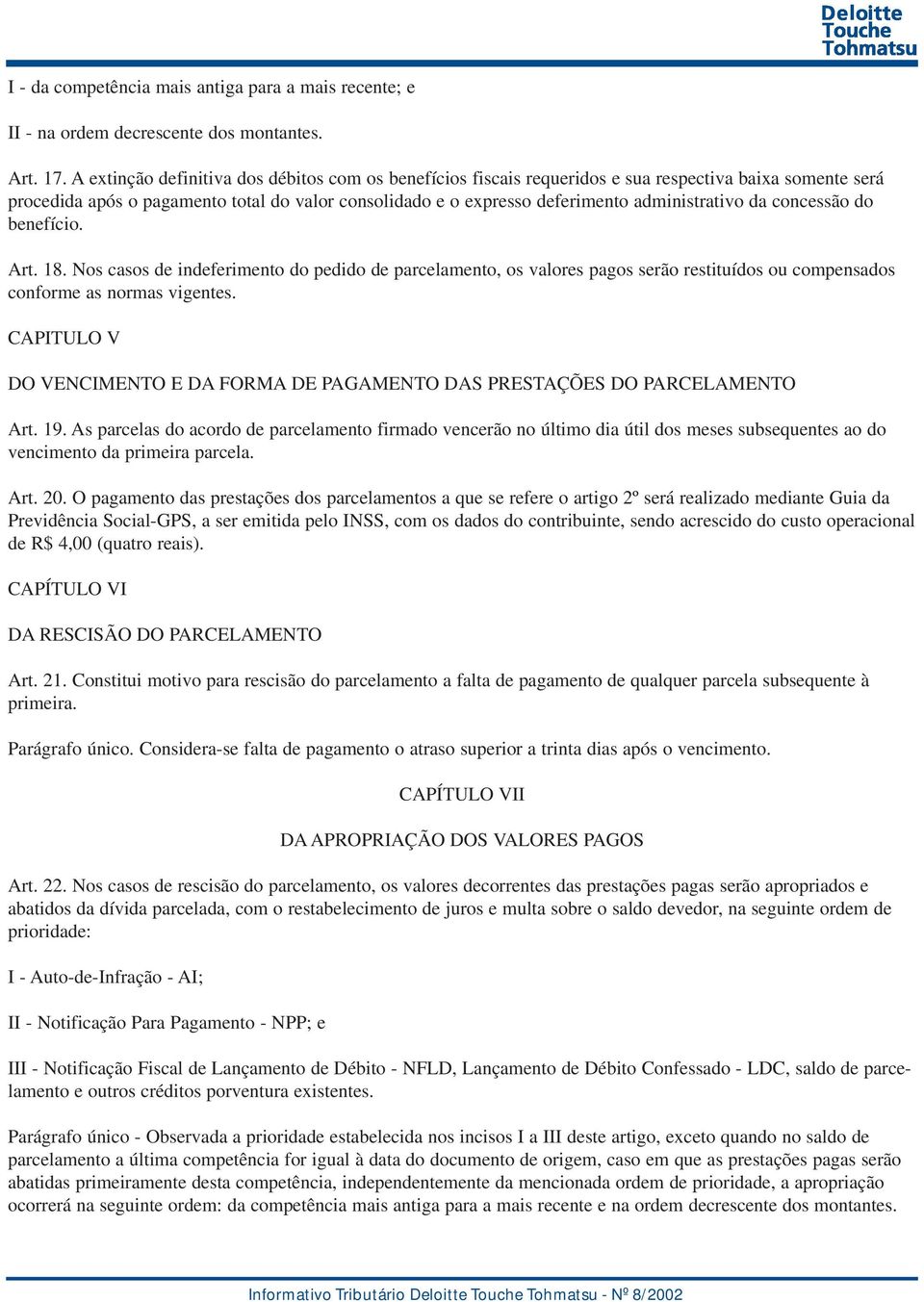 administrativo da concessão do benefício. Art. 18. Nos casos de indeferimento do pedido de parcelamento, os valores pagos serão restituídos ou compensados conforme as normas vigentes.