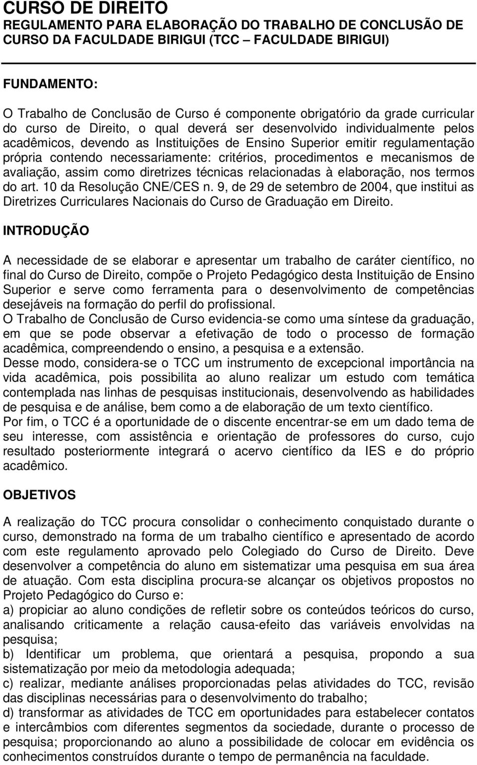 necessariamente: critérios, procedimentos e mecanismos de avaliação, assim como diretrizes técnicas relacionadas à elaboração, nos termos do art. 10 da Resolução CNE/CES n.