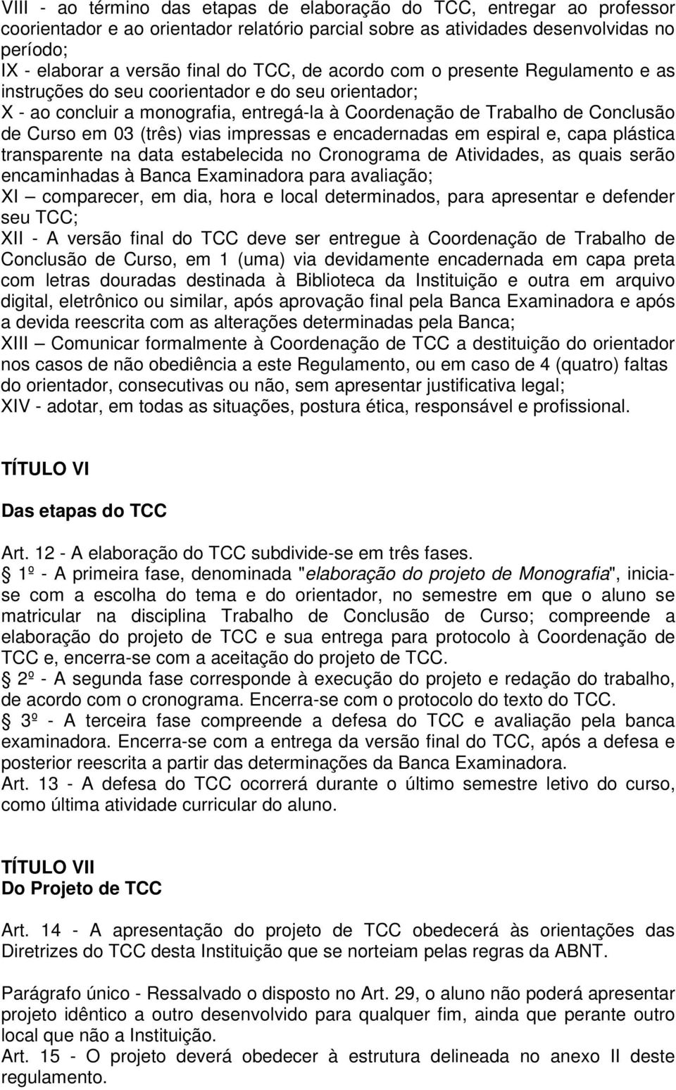 (três) vias impressas e encadernadas em espiral e, capa plástica transparente na data estabelecida no Cronograma de Atividades, as quais serão encaminhadas à Banca Examinadora para avaliação; XI