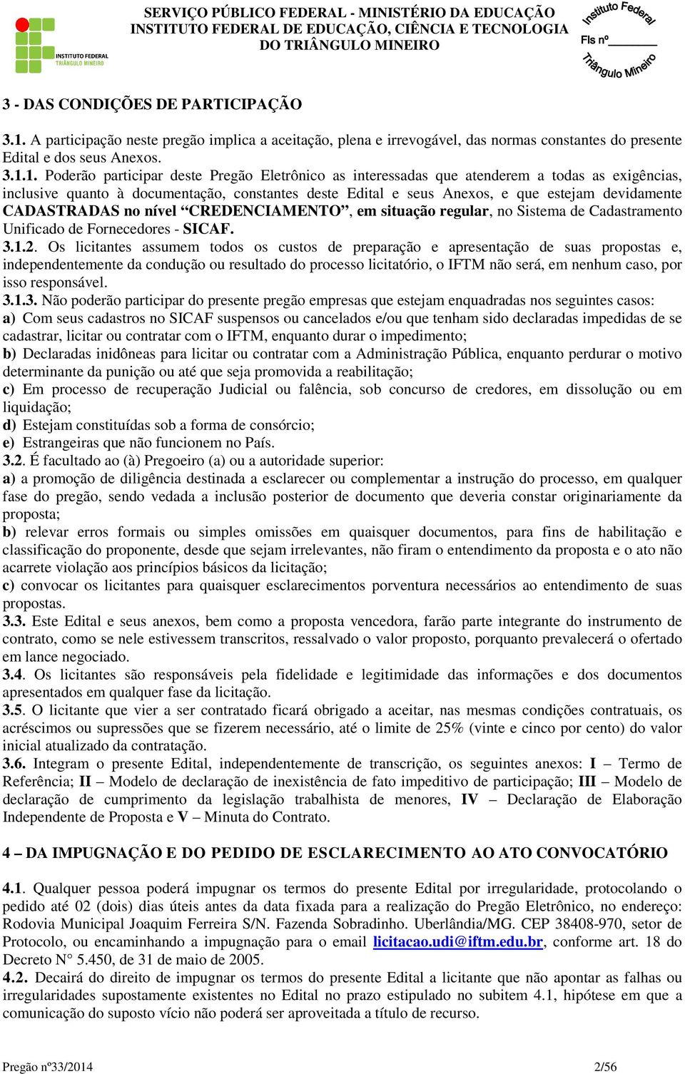 1. Poderão participar deste Pregão Eletrônico as interessadas que atenderem a todas as exigências, inclusive quanto à documentação, constantes deste Edital e seus Anexos, e que estejam devidamente