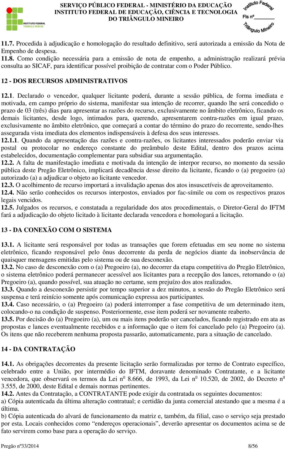 12 - DOS RECURSOS ADMINISTRATIVOS 12.1. Declarado o vencedor, qualquer licitante poderá, durante a sessão pública, de forma imediata e motivada, em campo próprio do sistema, manifestar sua intenção