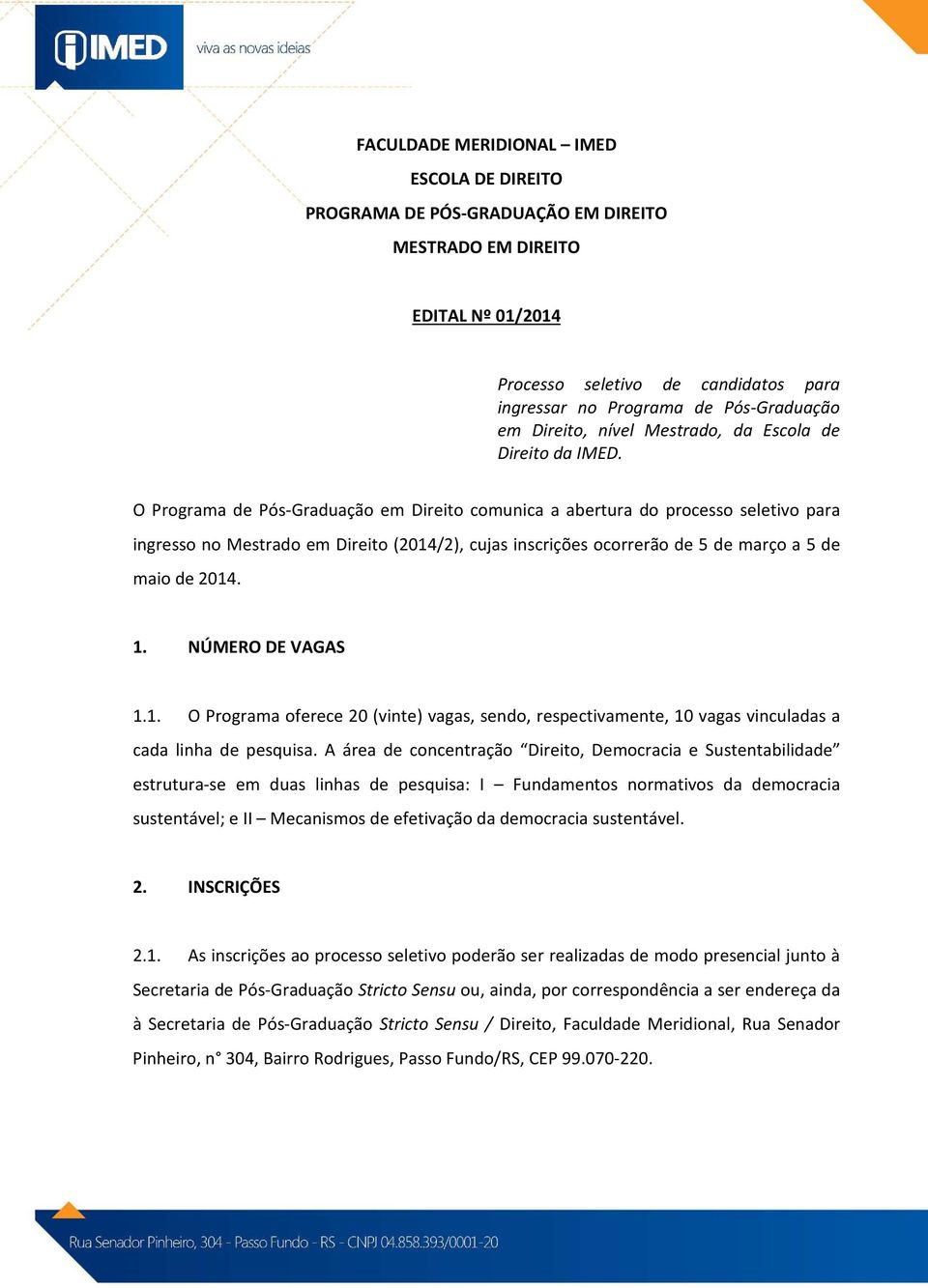 O Programa de Pós-Graduação em Direito comunica a abertura do processo seletivo para ingresso no Mestrado em Direito (2014/2), cujas inscrições ocorrerão de 5 de março a 5 de maio de 2014. 1.