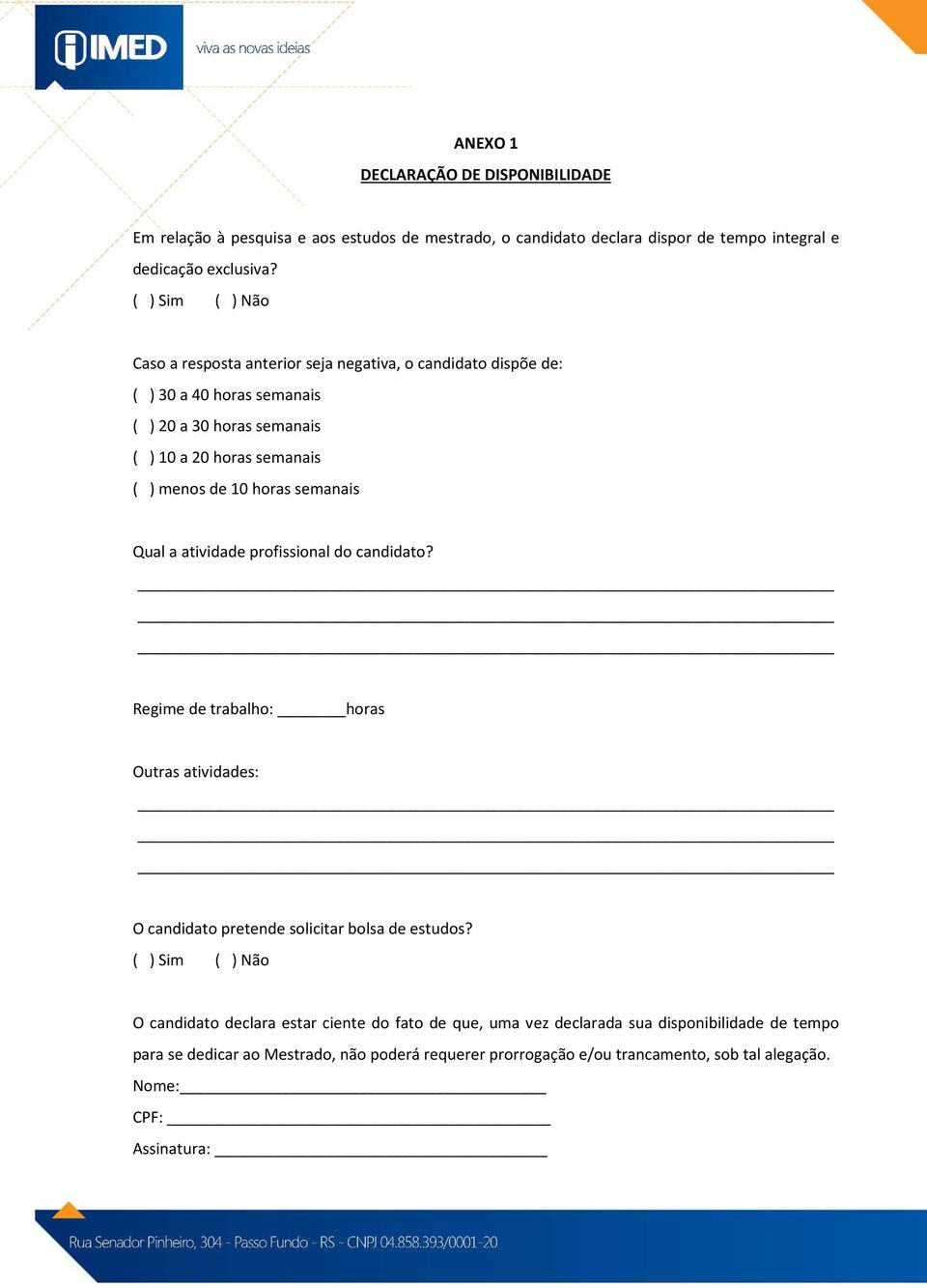 horas semanais Qual a atividade profissional do candidato? Regime de trabalho: horas Outras atividades: O candidato pretende solicitar bolsa de estudos?